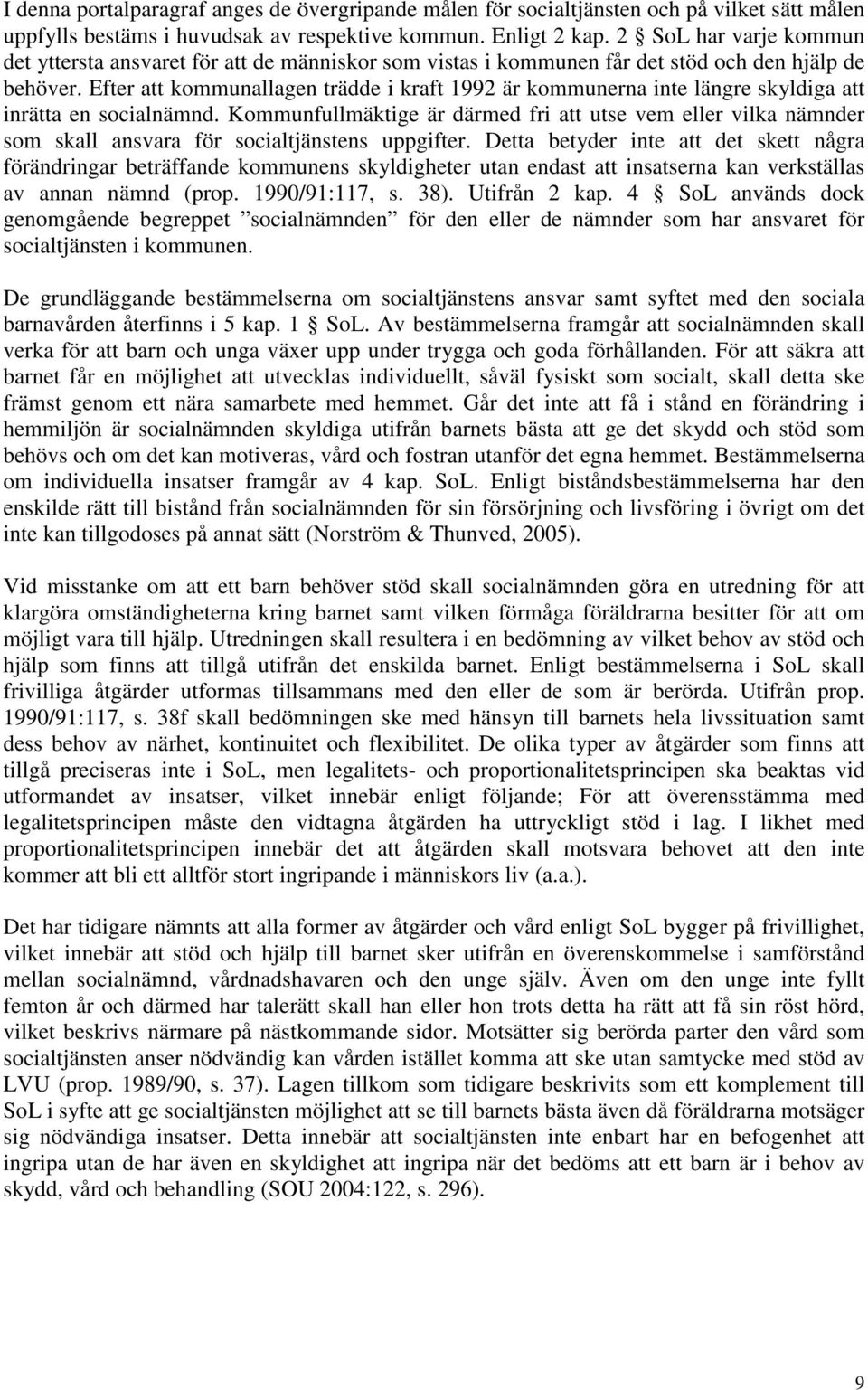 Efter att kommunallagen trädde i kraft 1992 är kommunerna inte längre skyldiga att inrätta en socialnämnd.