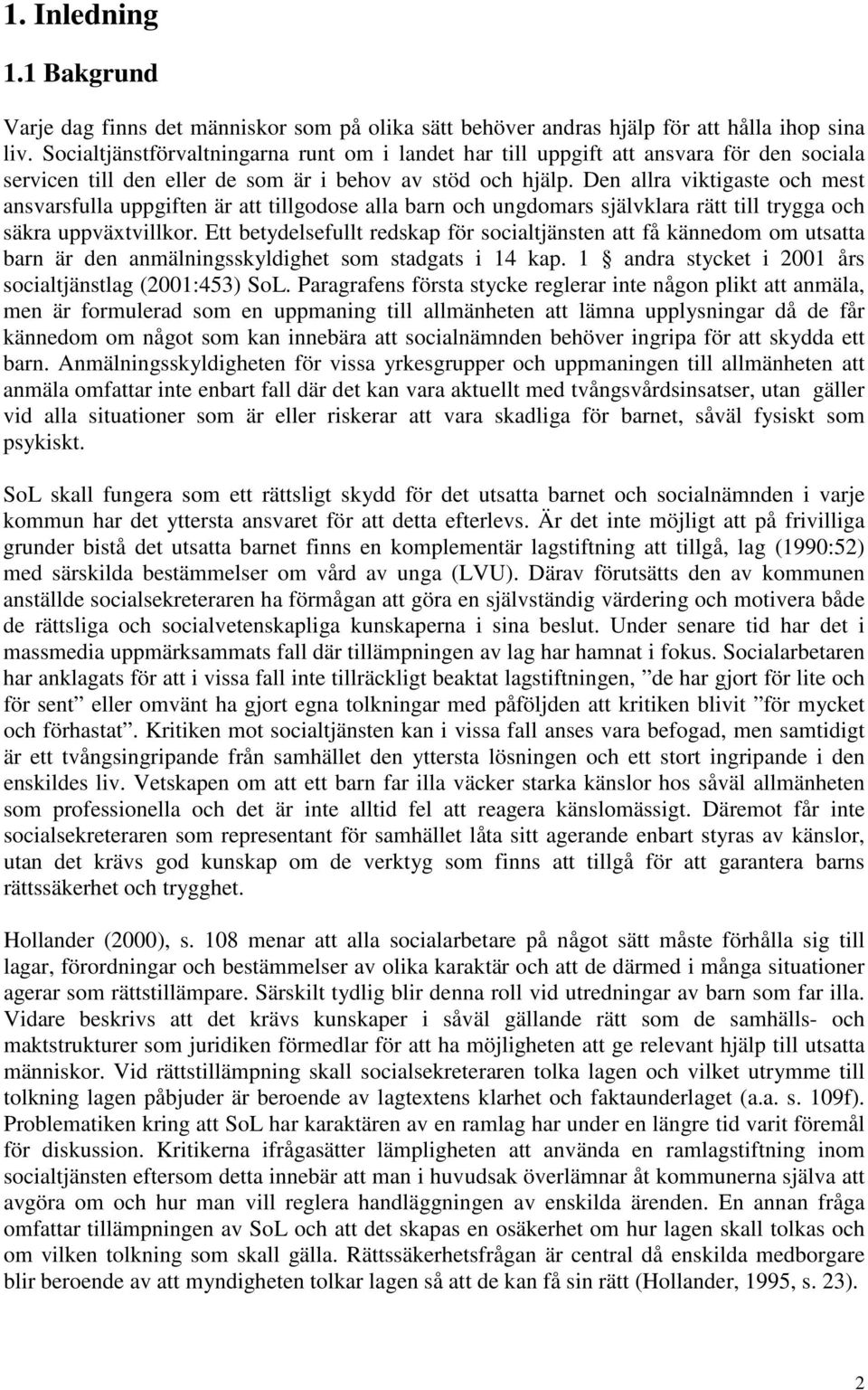 Den allra viktigaste och mest ansvarsfulla uppgiften är att tillgodose alla barn och ungdomars självklara rätt till trygga och säkra uppväxtvillkor.