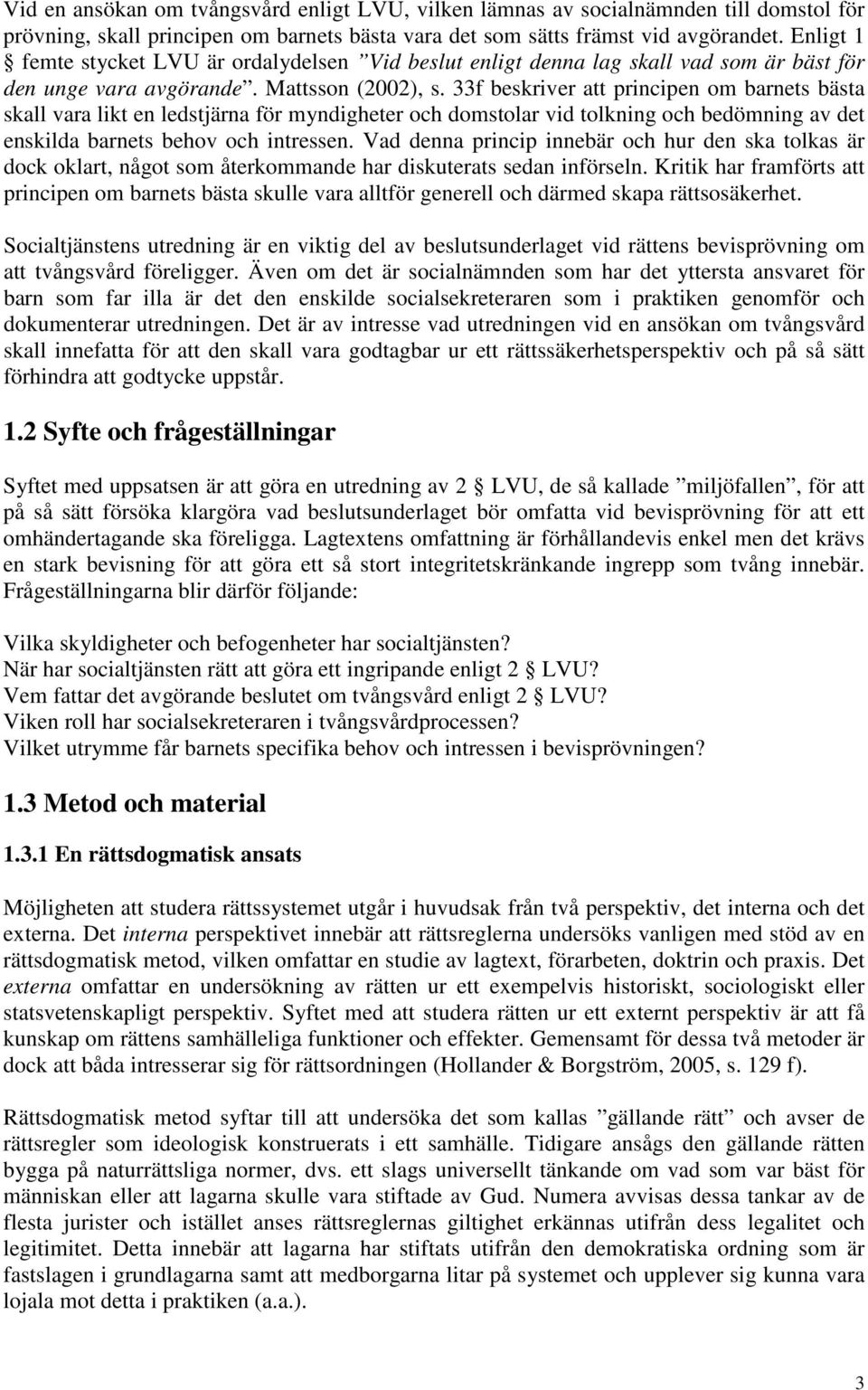 33f beskriver att principen om barnets bästa skall vara likt en ledstjärna för myndigheter och domstolar vid tolkning och bedömning av det enskilda barnets behov och intressen.