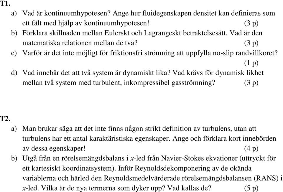 (3 p) c) Varför är det inte möjligt för friktionsfri strömning att uppfylla no-slip randvillkoret? (1 p) d) Vad innebär det att två system är dynamiskt lika?