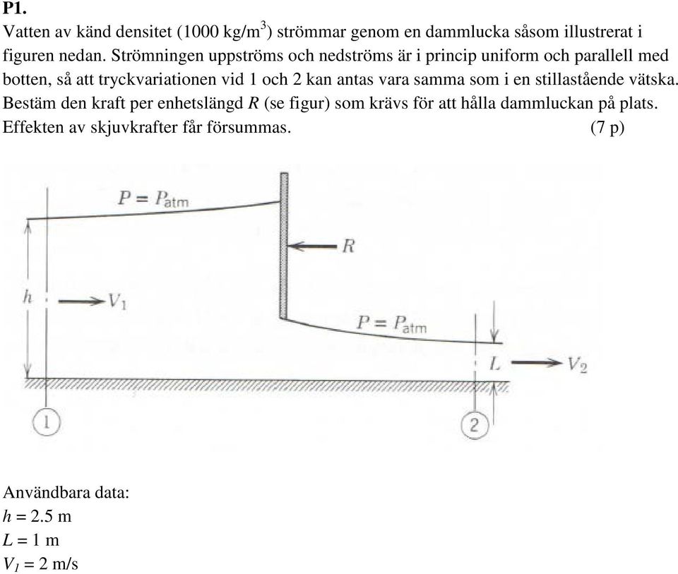 och 2 kan antas vara samma som i en stillastående vätska.