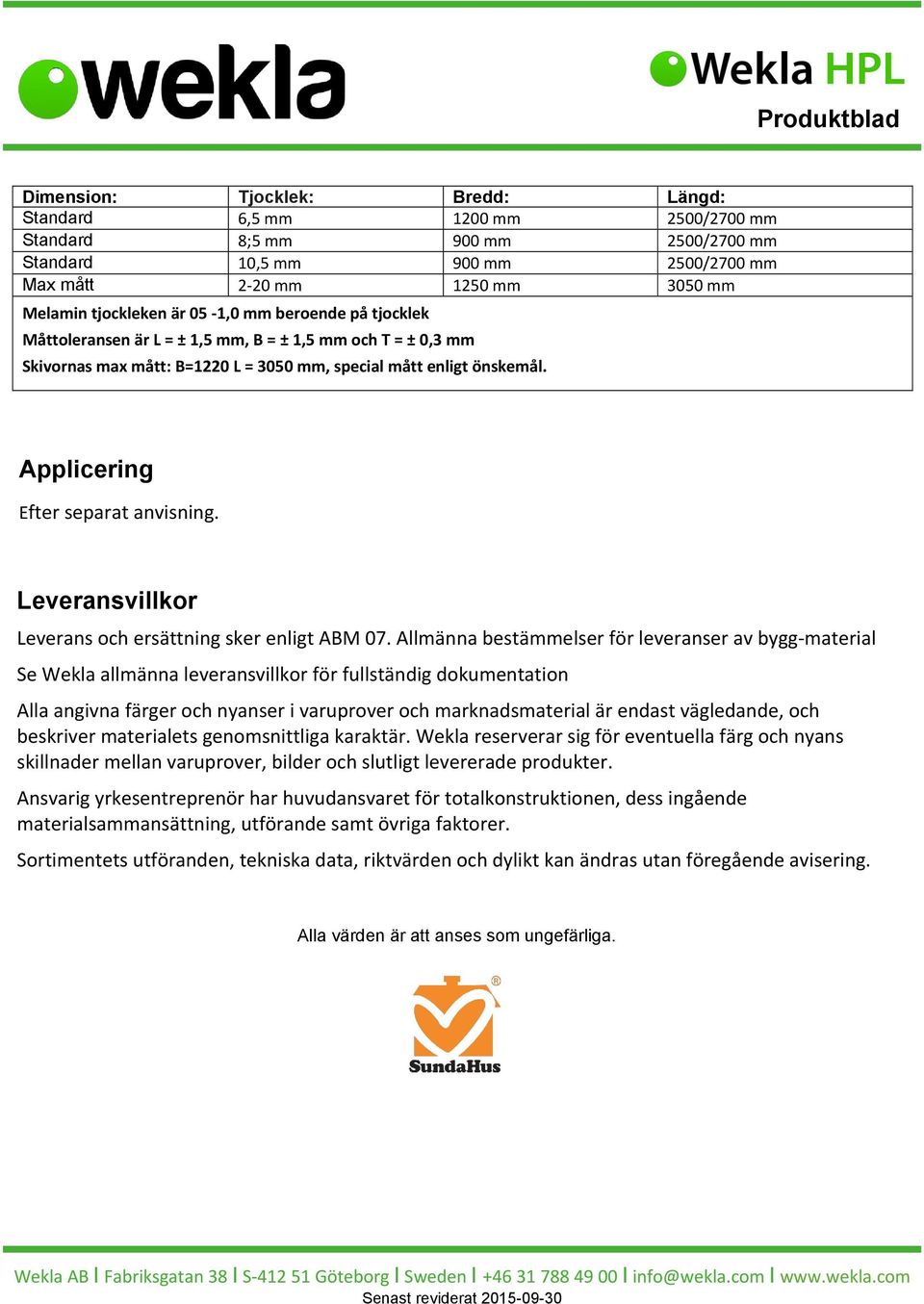 Leveransvillkor Leverans och ersättning sker enligt ABM 07.