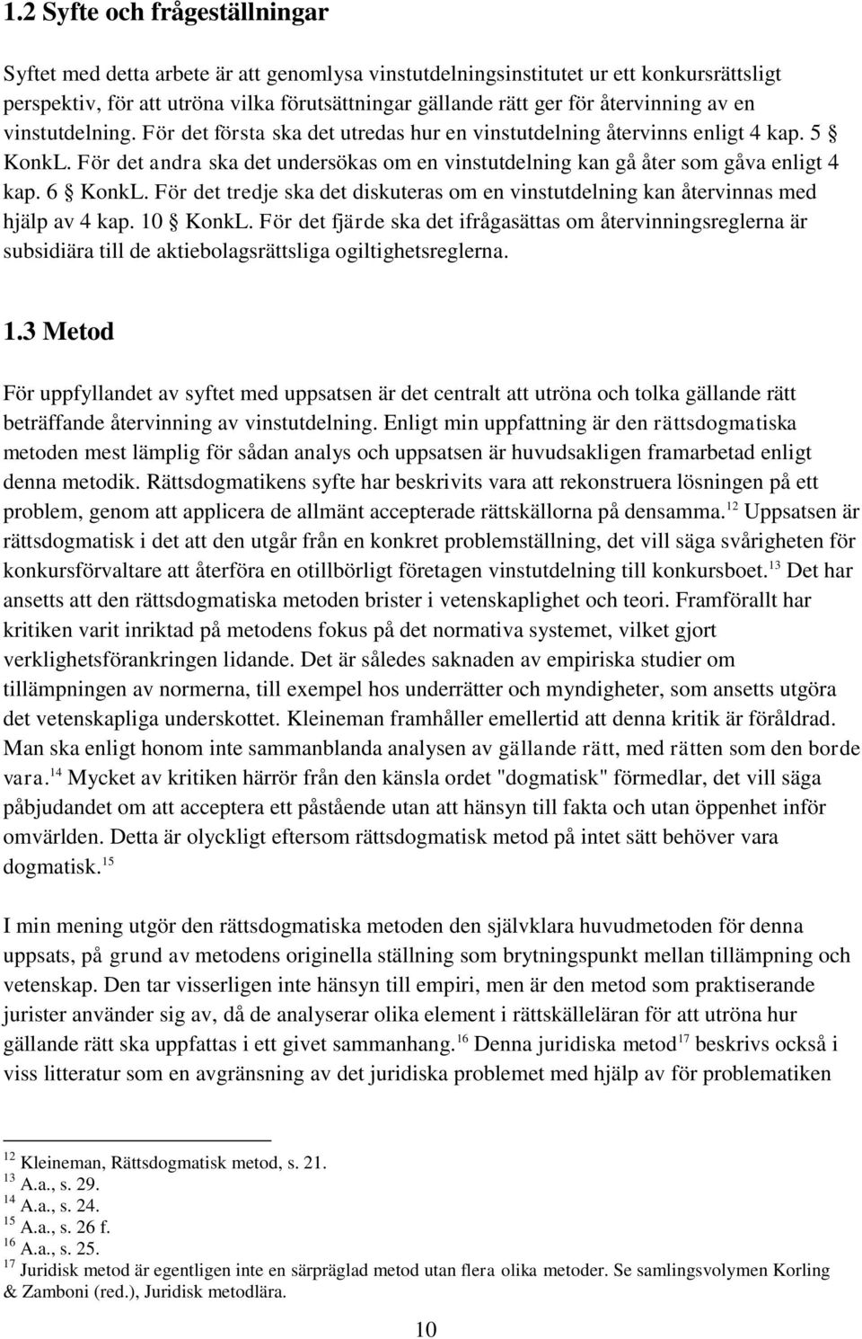 För det andra ska det undersökas om en vinstutdelning kan gå åter som gåva enligt 4 kap. 6 KonkL. För det tredje ska det diskuteras om en vinstutdelning kan återvinnas med hjälp av 4 kap. 10 KonkL.