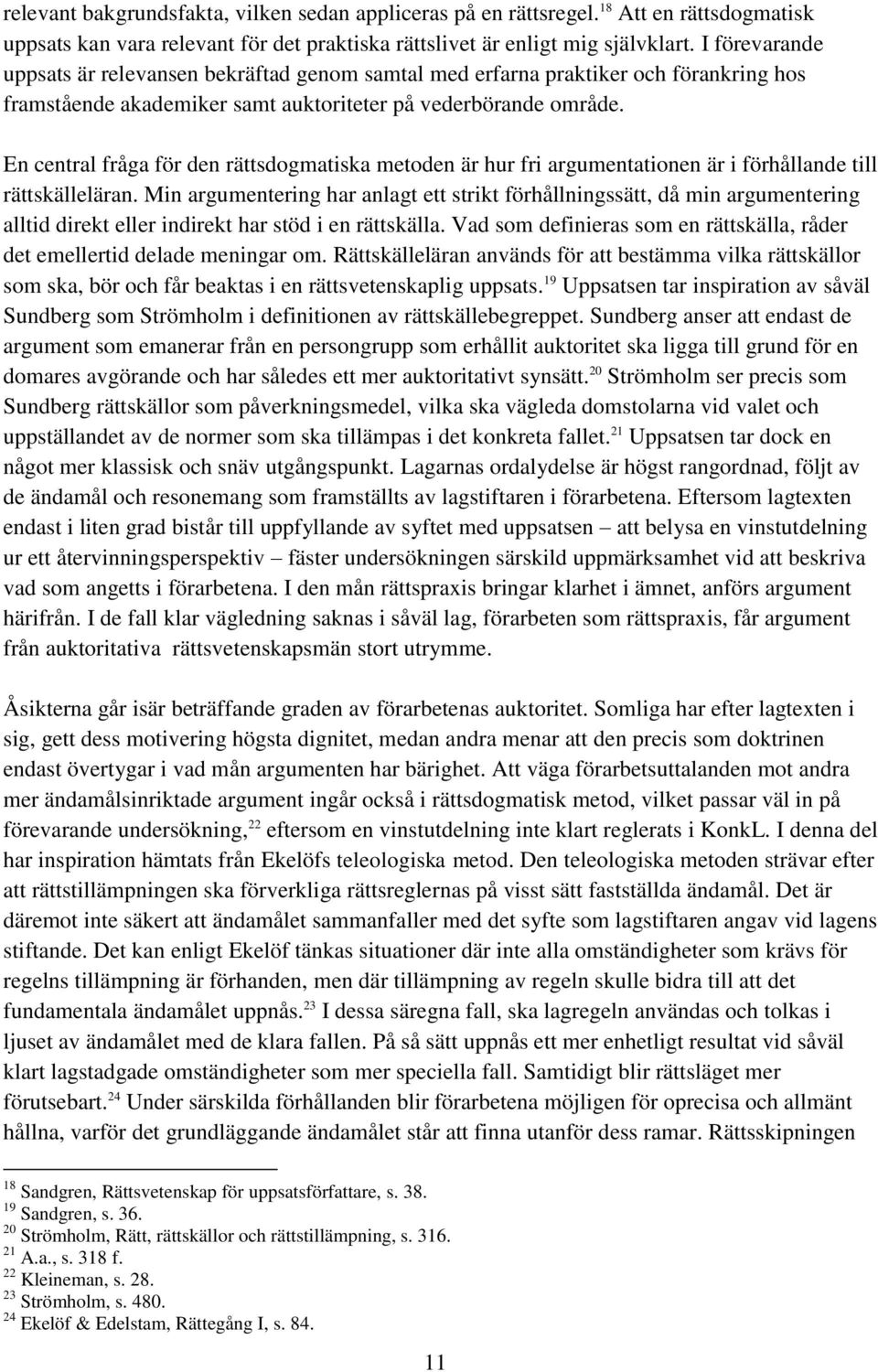 En central fråga för den rättsdogmatiska metoden är hur fri argumentationen är i förhållande till rättskälleläran.