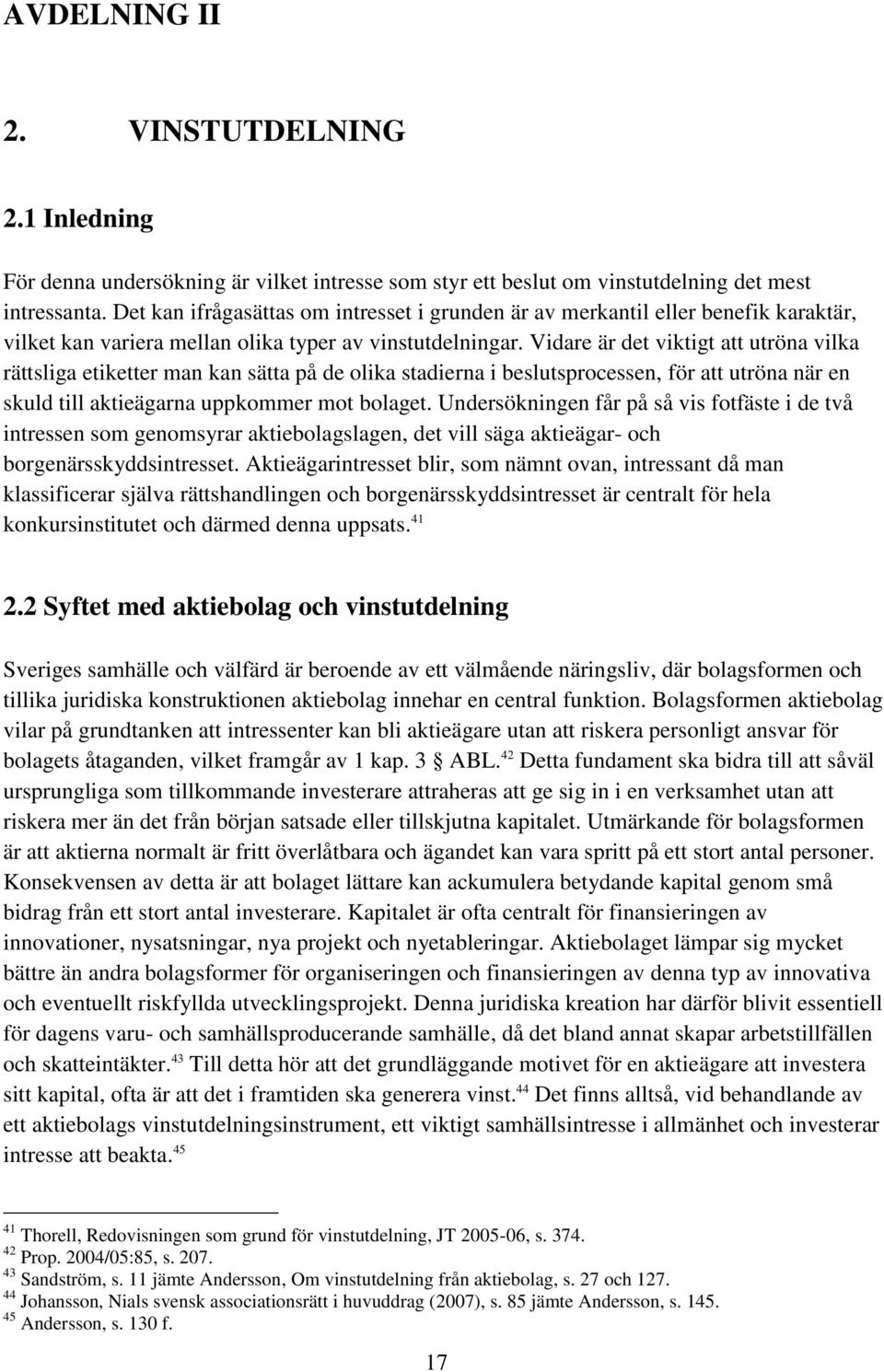 Vidare är det viktigt att utröna vilka rättsliga etiketter man kan sätta på de olika stadierna i beslutsprocessen, för att utröna när en skuld till aktieägarna uppkommer mot bolaget.