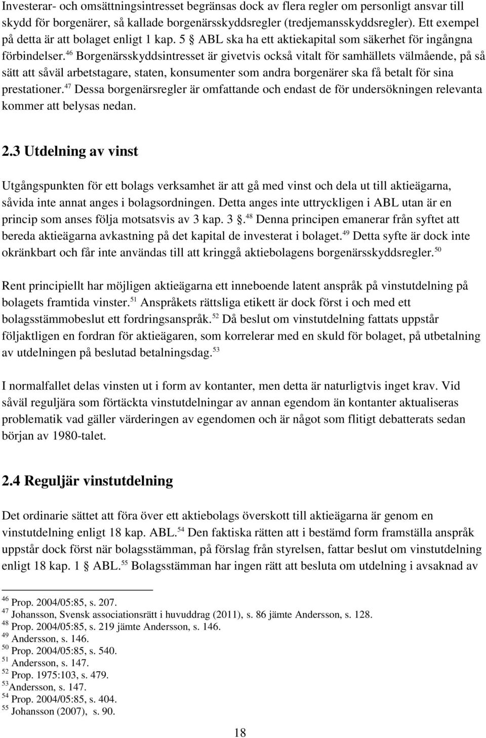 46 Borgenärsskyddsintresset är givetvis också vitalt för samhällets välmående, på så sätt att såväl arbetstagare, staten, konsumenter som andra borgenärer ska få betalt för sina prestationer.