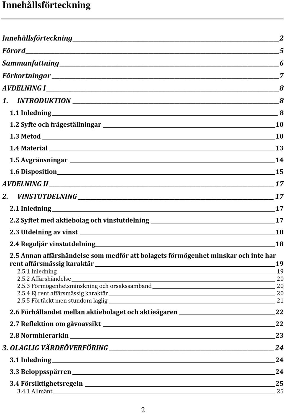 5 Annan affärshändelse som medför att bolagets förmögenhet minskar och inte har rent affärsmässig karaktär 19 2.5.1 Inledning 19 2.5.2 Affärshändelse 20 2.5.3 Förmögenhetsminskning och orsakssamband 20 2.