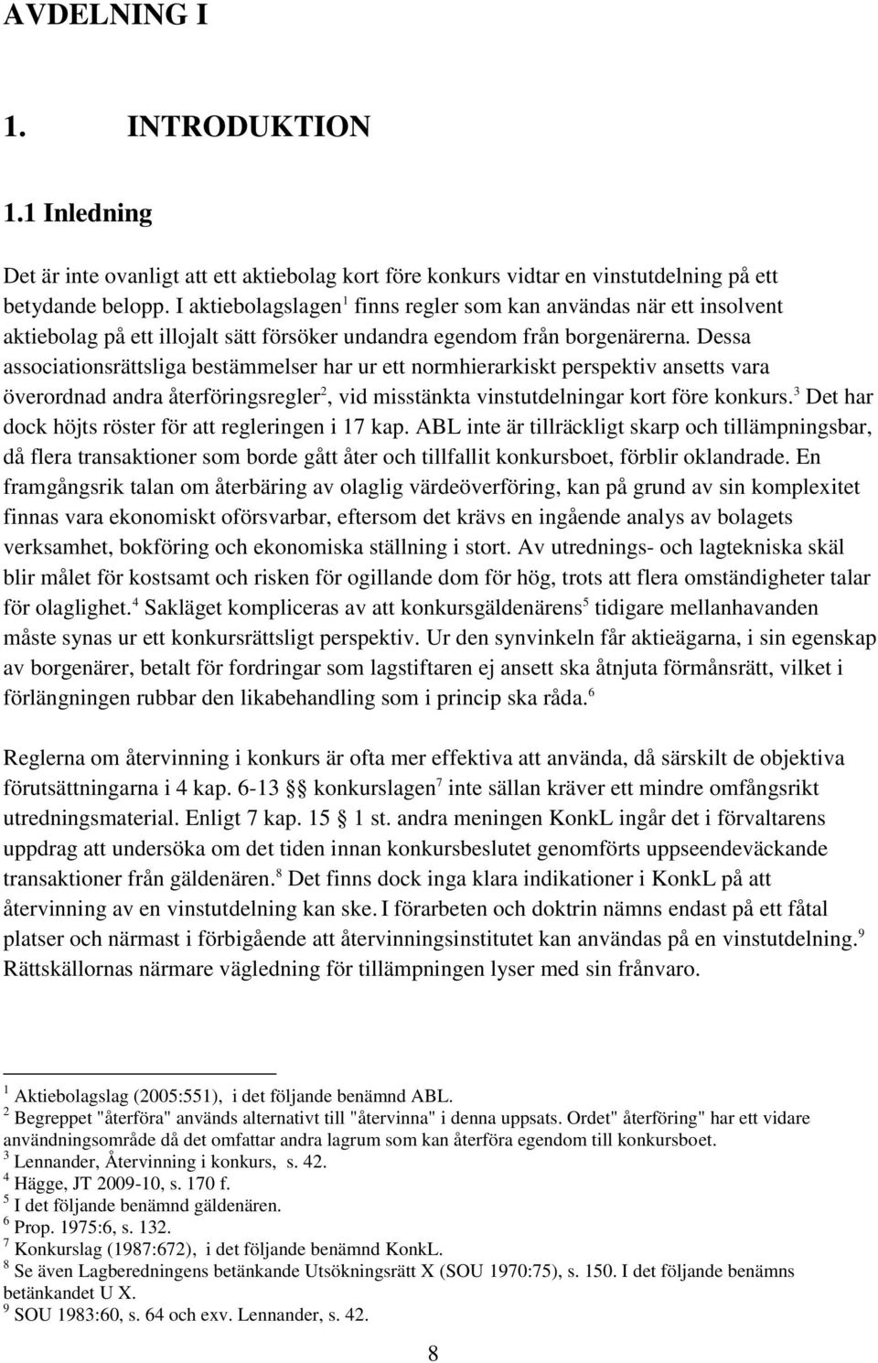 Dessa associationsrättsliga bestämmelser har ur ett normhierarkiskt perspektiv ansetts vara överordnad andra återföringsregler 2, vid misstänkta vinstutdelningar kort före konkurs.