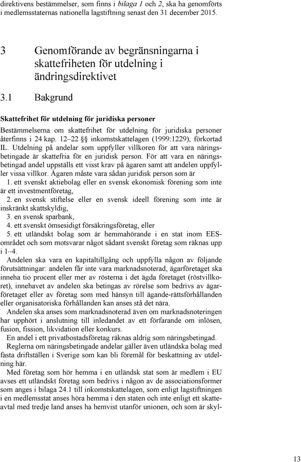 1 Bakgrund Skattefrihet för utdelning för juridiska personer Bestämmelserna om skattefrihet för utdelning för juridiska personer återfinns i 24 kap. 12 22 inkomstskattelagen (1999:1229), förkortad IL.