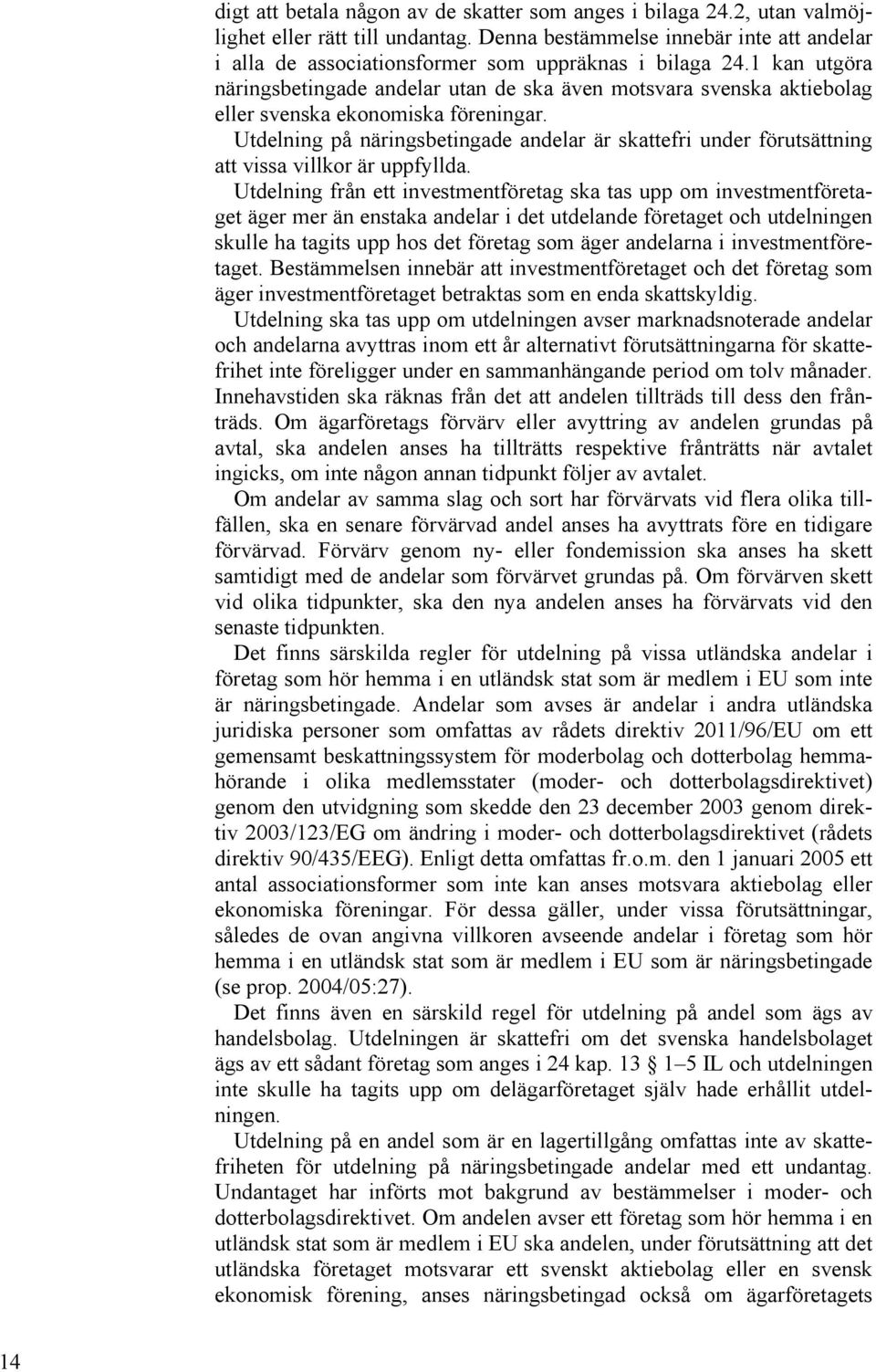 1 kan utgöra näringsbetingade andelar utan de ska även motsvara svenska aktiebolag eller svenska ekonomiska föreningar.