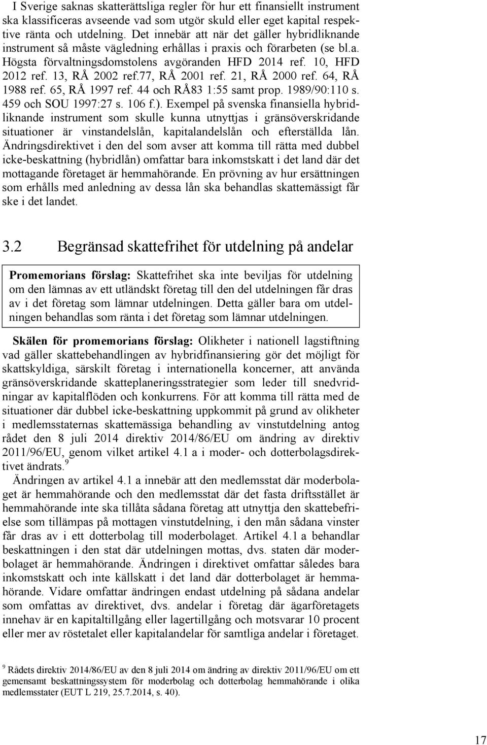 13, RÅ 2002 ref.77, RÅ 2001 ref. 21, RÅ 2000 ref. 64, RÅ 1988 ref. 65, RÅ 1997 ref. 44 och RÅ83 1:55 samt prop. 1989/90:110 s. 459 och SOU 1997:27 s. 106 f.).