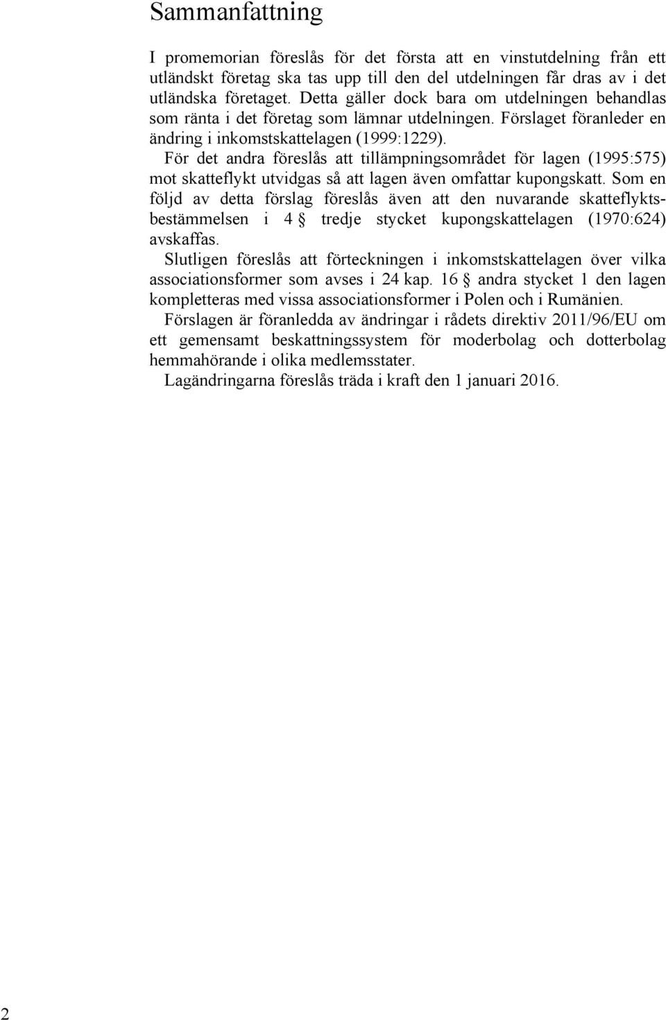 För det andra föreslås att tillämpningsområdet för lagen (1995:575) mot skatteflykt utvidgas så att lagen även omfattar kupongskatt.