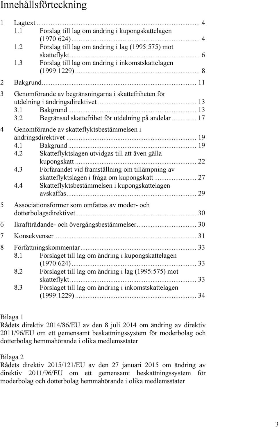 1 Bakgrund... 13 3.2 Begränsad skattefrihet för utdelning på andelar... 17 4 Genomförande av skatteflyktsbestämmelsen i ändringsdirektivet... 19 4.