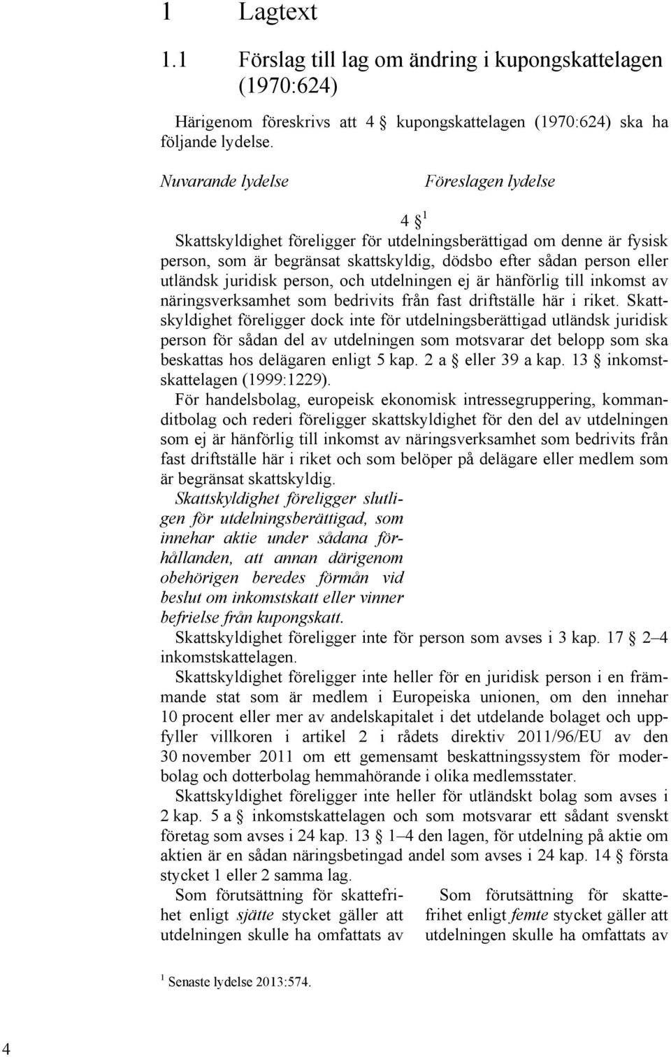 juridisk person, och utdelningen ej är hänförlig till inkomst av näringsverksamhet som bedrivits från fast driftställe här i riket.