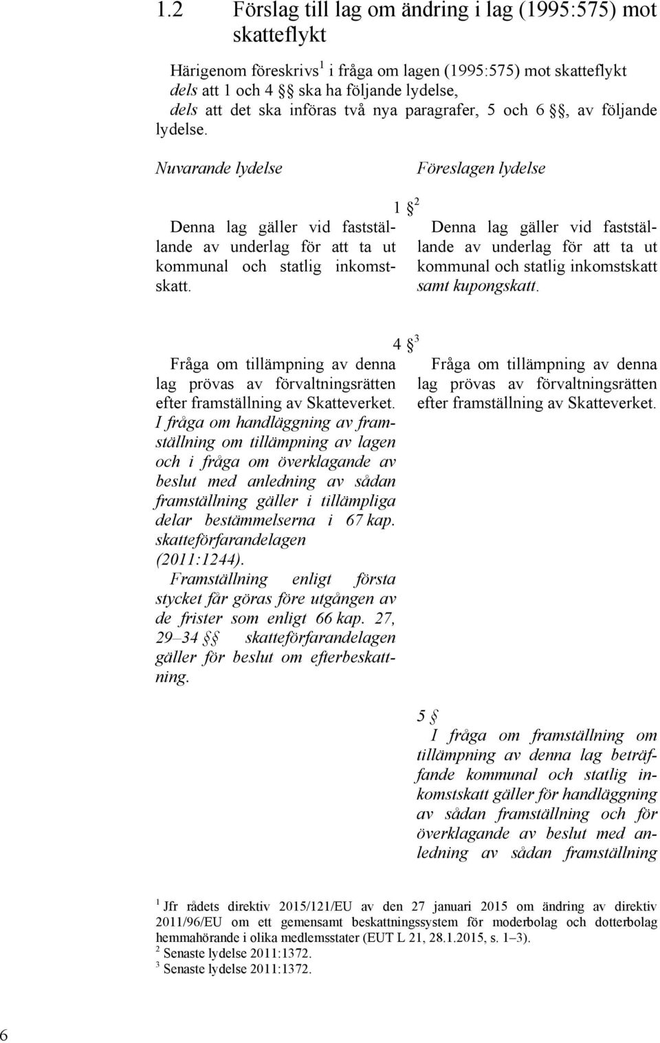 1 2 Denna lag gäller vid fastställande av underlag för att ta ut kommunal och statlig inkomstskatt samt kupongskatt.