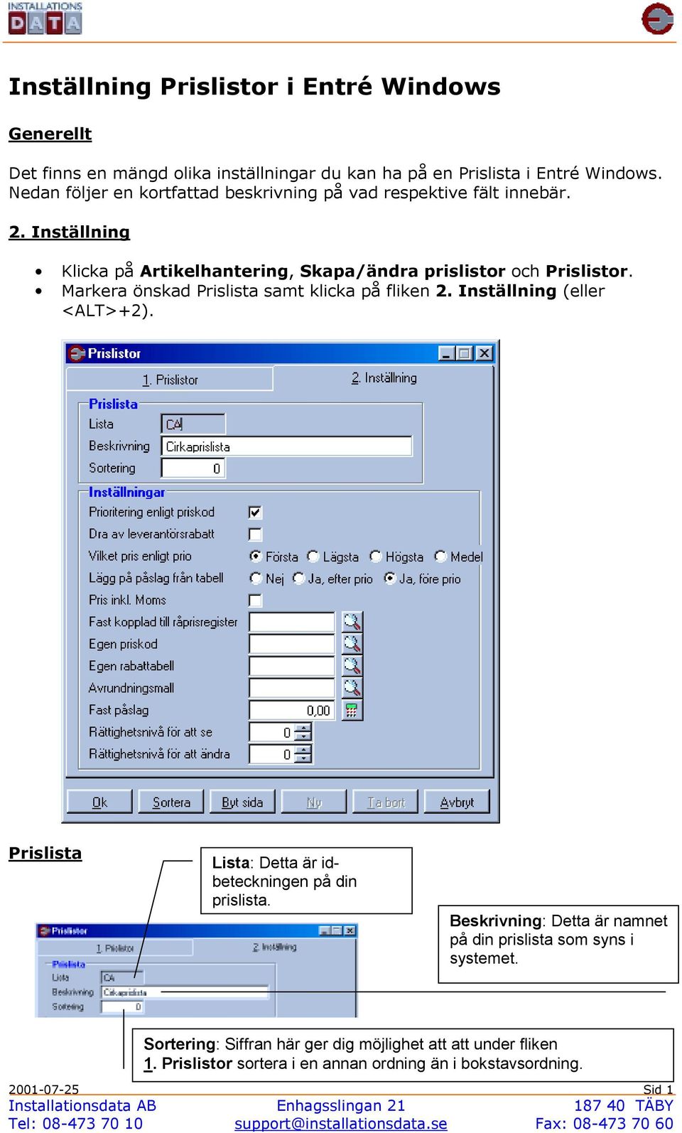 Markera önskad Prislista samt klicka på fliken 2. Inställning (eller <ALT>+2). Prislista Lista: Detta är idbeteckningen på din prislista.