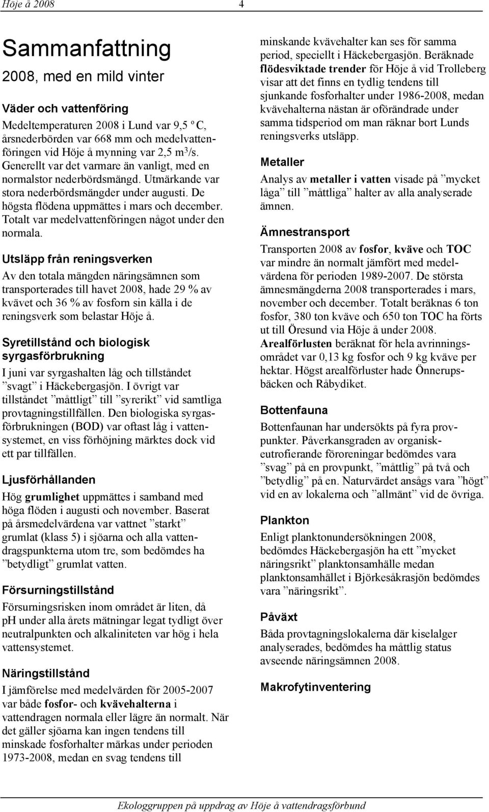 Totalt var medelvattenföringen något under den normala.