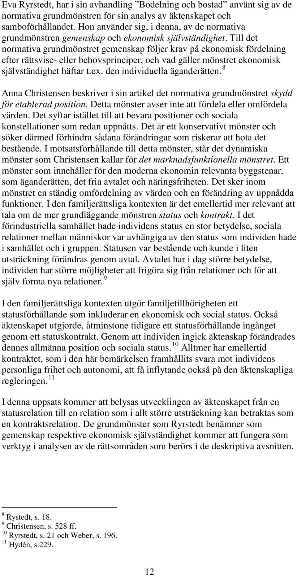 Till det normativa grundmönstret gemenskap följer krav på ekonomisk fördelning efter rättsvise- eller behovsprinciper, och vad gäller mönstret ekonomisk självständighet häftar t.ex.