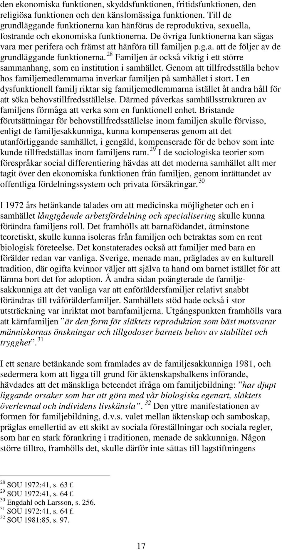 De övriga funktionerna kan sägas vara mer perifera och främst att hänföra till familjen p.g.a. att de följer av de grundläggande funktionerna.