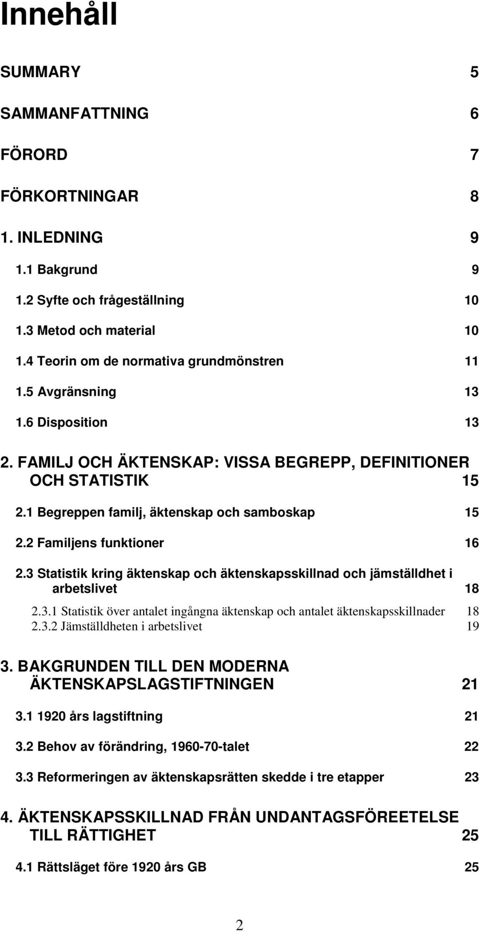 3 Statistik kring äktenskap och äktenskapsskillnad och jämställdhet i arbetslivet 18 2.3.1 Statistik över antalet ingångna äktenskap och antalet äktenskapsskillnader 18 2.3.2 Jämställdheten i arbetslivet 19 3.