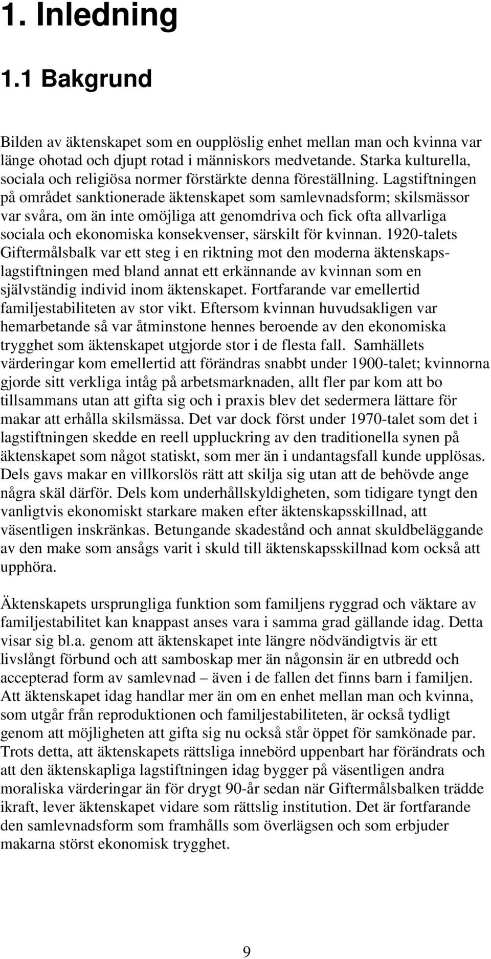 Lagstiftningen på området sanktionerade äktenskapet som samlevnadsform; skilsmässor var svåra, om än inte omöjliga att genomdriva och fick ofta allvarliga sociala och ekonomiska konsekvenser,