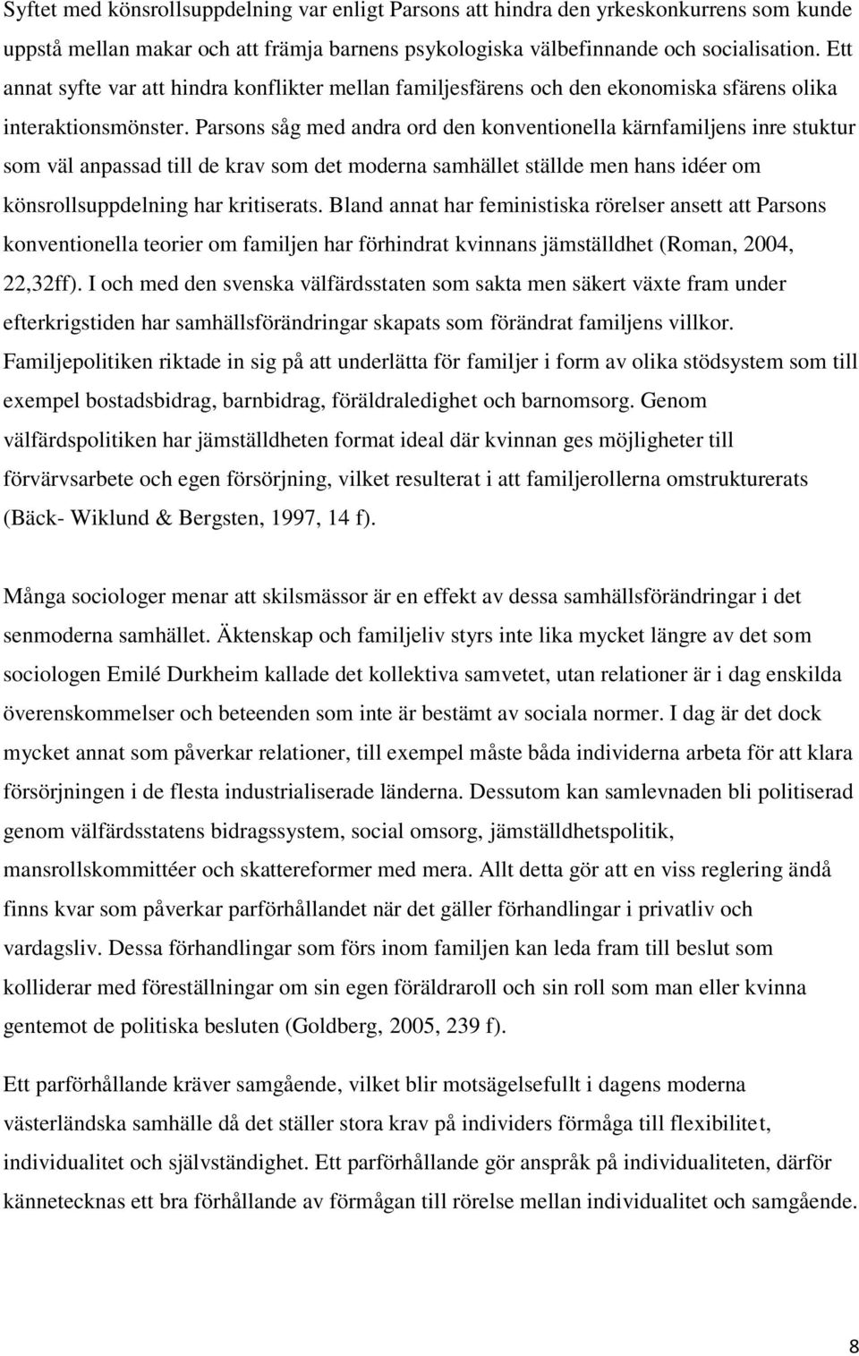 Parsons såg med andra ord den konventionella kärnfamiljens inre stuktur som väl anpassad till de krav som det moderna samhället ställde men hans idéer om könsrollsuppdelning har kritiserats.