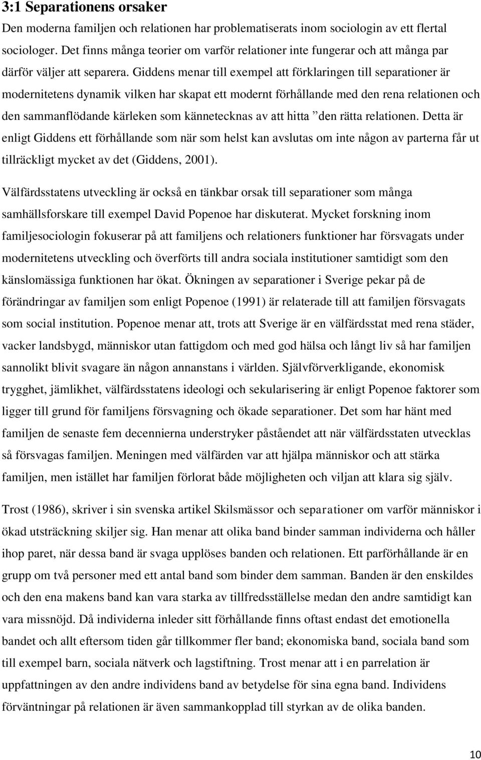 Giddens menar till exempel att förklaringen till separationer är modernitetens dynamik vilken har skapat ett modernt förhållande med den rena relationen och den sammanflödande kärleken som