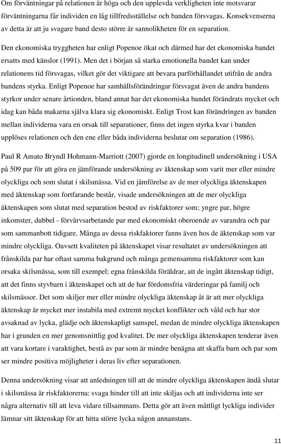 Den ekonomiska tryggheten har enligt Popenoe ökat och därmed har det ekonomiska bandet ersatts med känslor (1991).