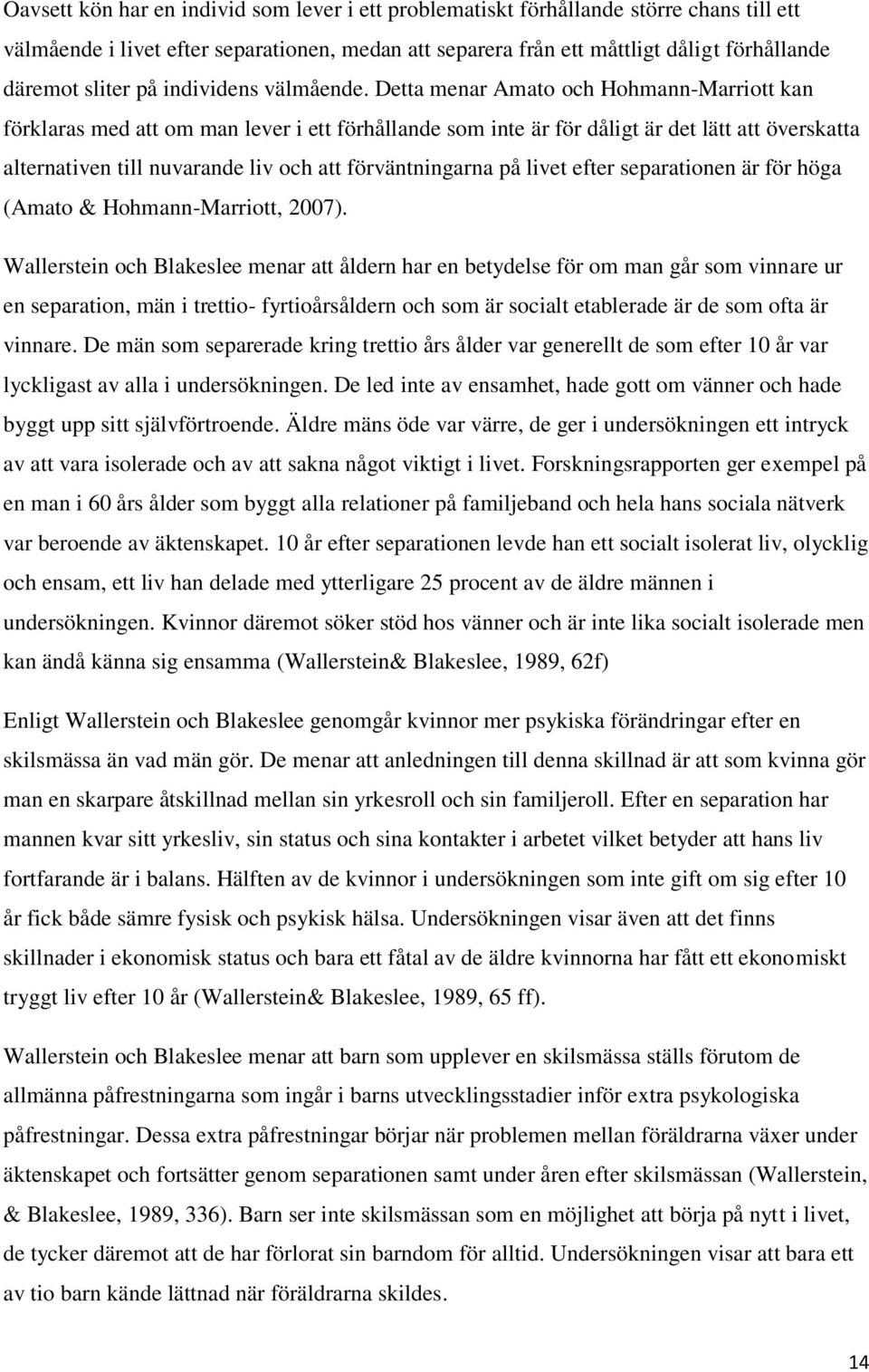 Detta menar Amato och Hohmann-Marriott kan förklaras med att om man lever i ett förhållande som inte är för dåligt är det lätt att överskatta alternativen till nuvarande liv och att förväntningarna