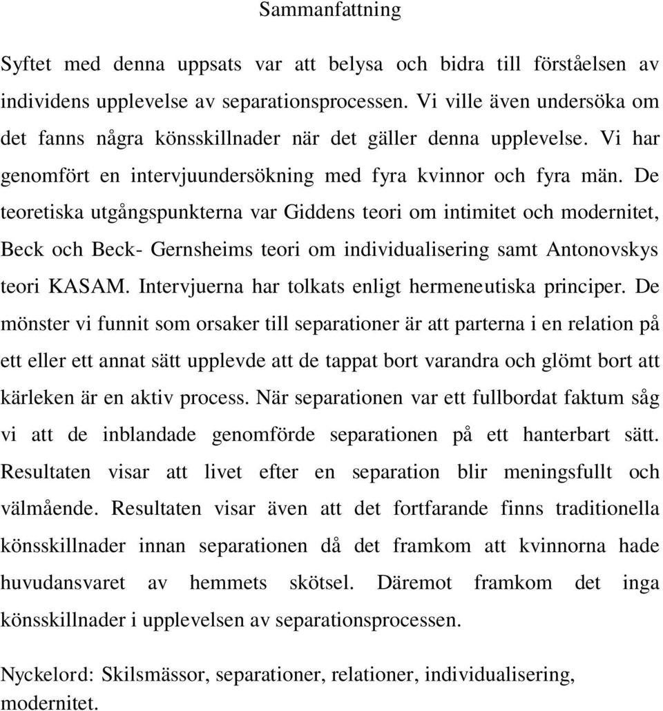 De teoretiska utgångspunkterna var Giddens teori om intimitet och modernitet, Beck och Beck- Gernsheims teori om individualisering samt Antonovskys teori KASAM.