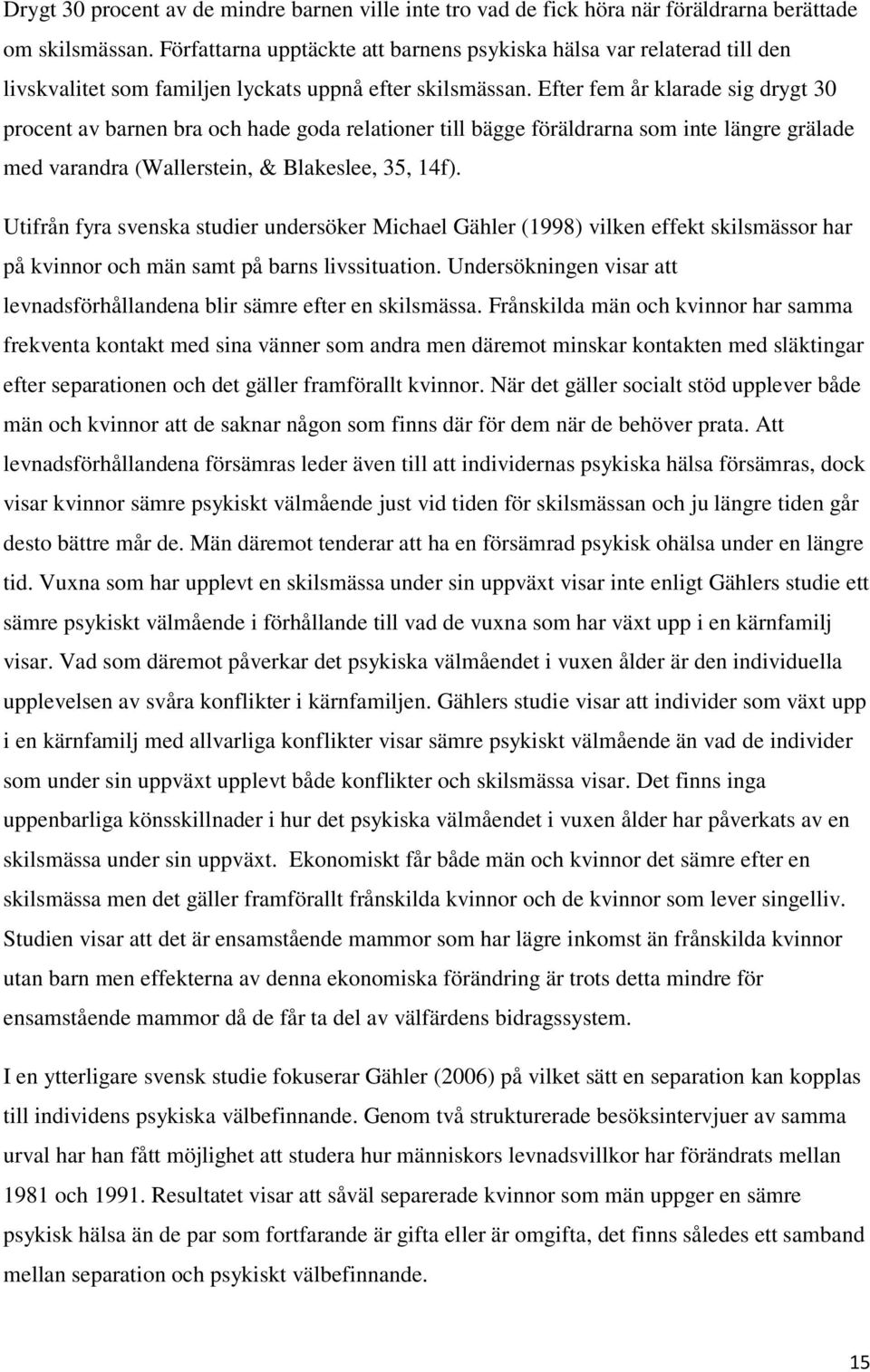 Efter fem år klarade sig drygt 30 procent av barnen bra och hade goda relationer till bägge föräldrarna som inte längre grälade med varandra (Wallerstein, & Blakeslee, 35, 14f).