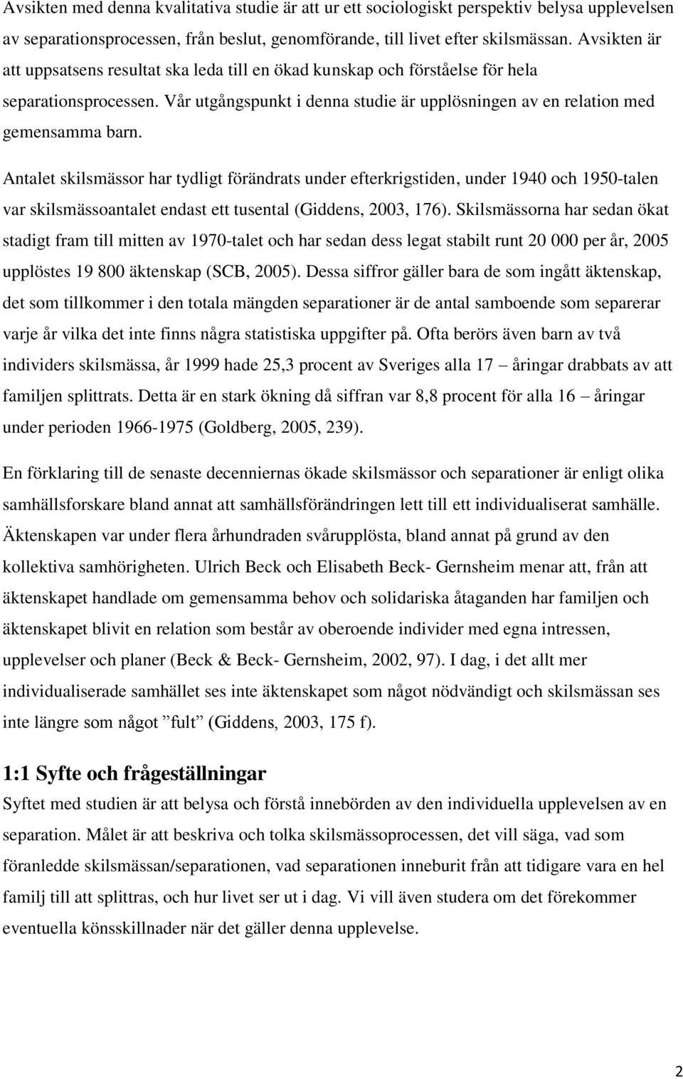 Antalet skilsmässor har tydligt förändrats under efterkrigstiden, under 1940 och 1950-talen var skilsmässoantalet endast ett tusental (Giddens, 2003, 176).