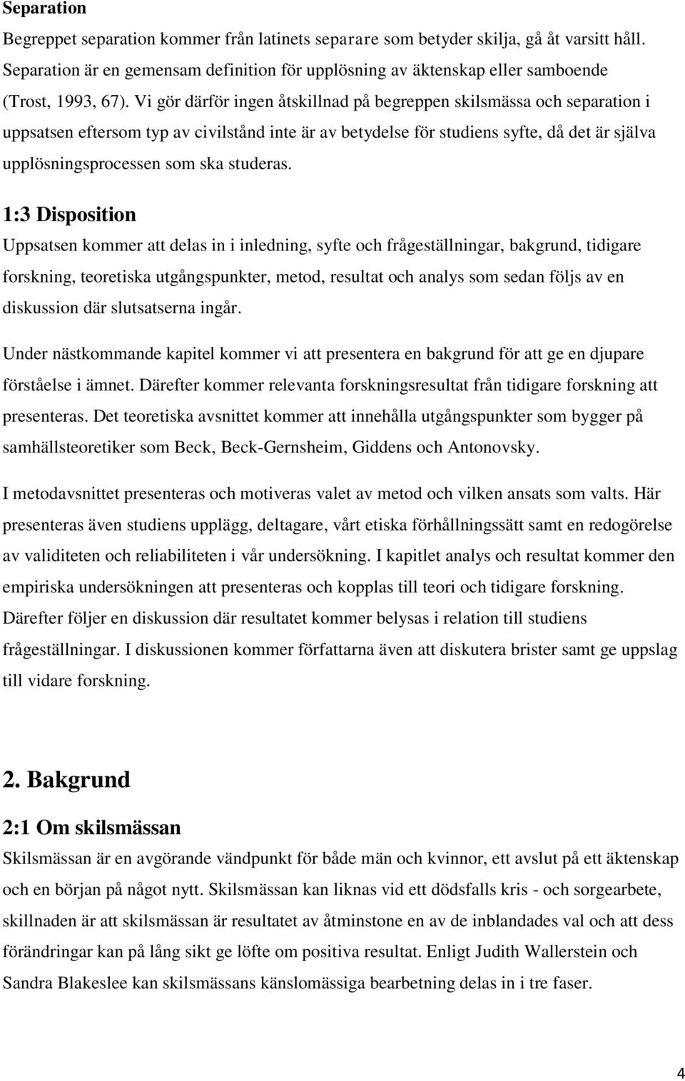 Vi gör därför ingen åtskillnad på begreppen skilsmässa och separation i uppsatsen eftersom typ av civilstånd inte är av betydelse för studiens syfte, då det är själva upplösningsprocessen som ska