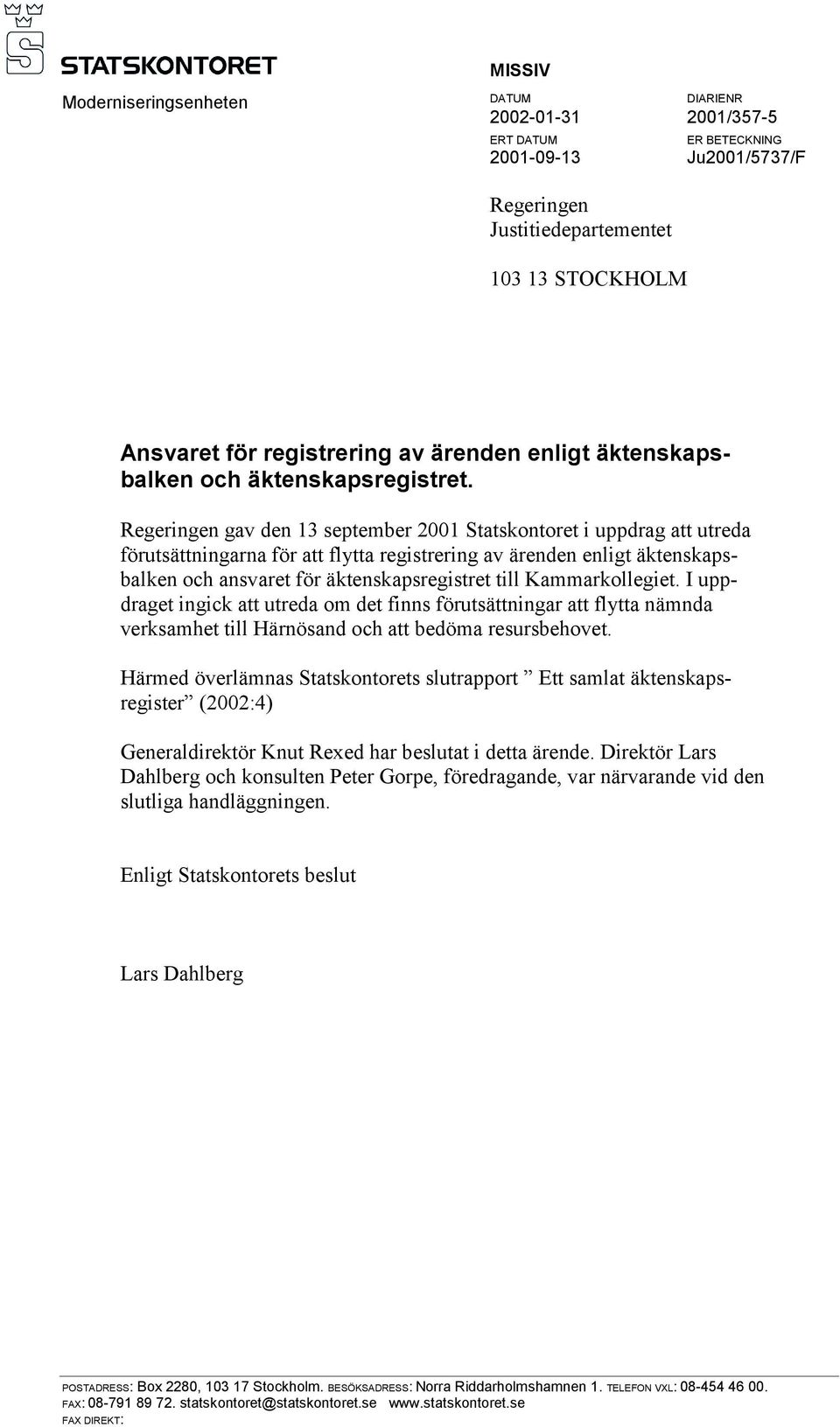 Regeringen gav den 13 september 2001 Statskontoret i uppdrag att utreda förutsättningarna för att flytta registrering av ärenden enligt äktenskapsbalken och ansvaret för äktenskapsregistret till