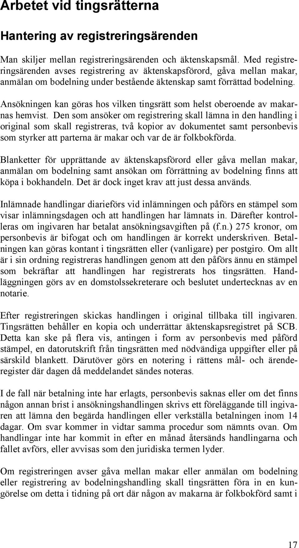 Ansökningen kan göras hos vilken tingsrätt som helst oberoende av makarnas hemvist.