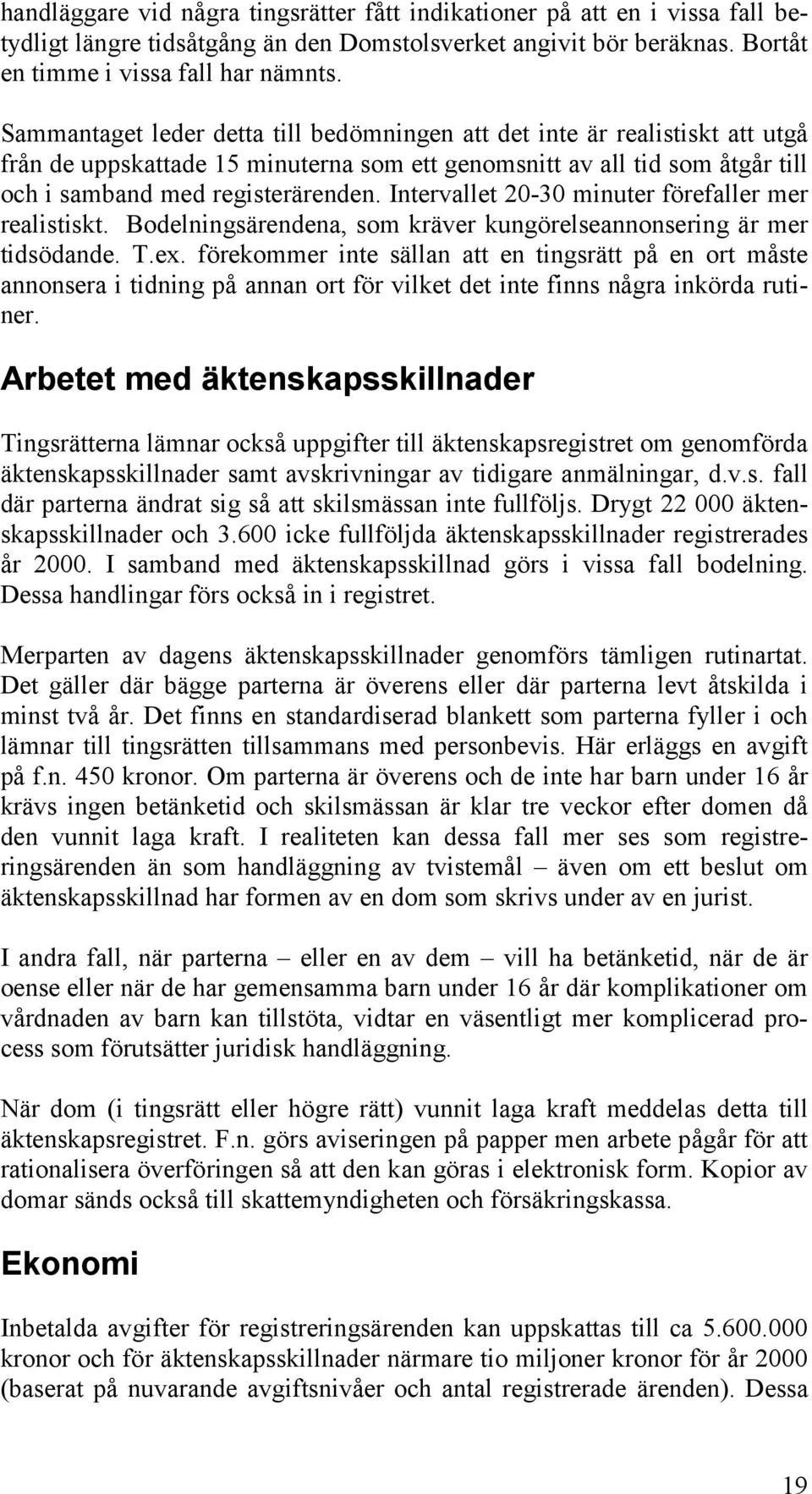 Intervallet 20-30 minuter förefaller mer realistiskt. Bodelningsärendena, som kräver kungörelseannonsering är mer tidsödande. T.ex.