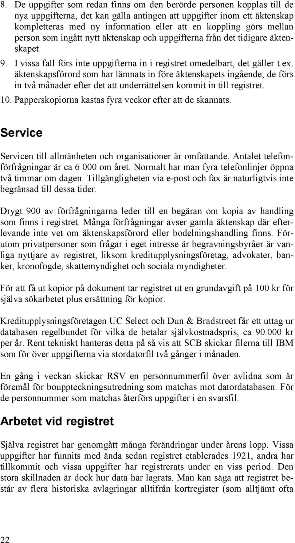 äktenskapsförord som har lämnats in före äktenskapets ingående; de förs in två månader efter det att underrättelsen kommit in till registret. 10.