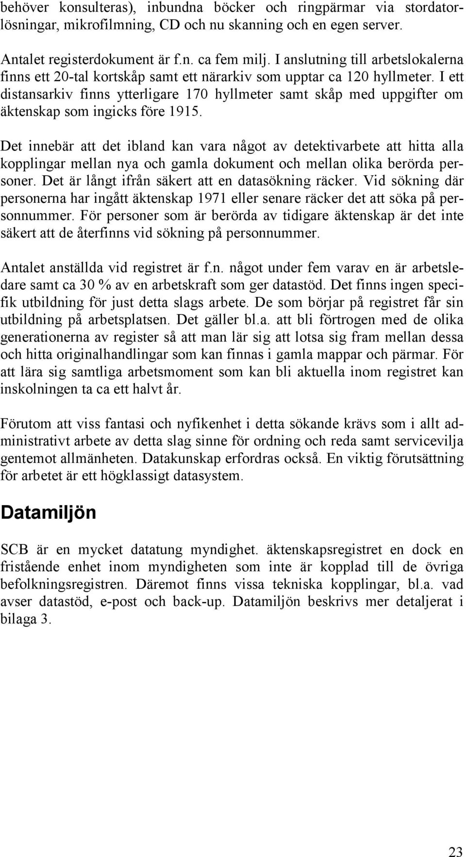 I ett distansarkiv finns ytterligare 170 hyllmeter samt skåp med uppgifter om äktenskap som ingicks före 1915.