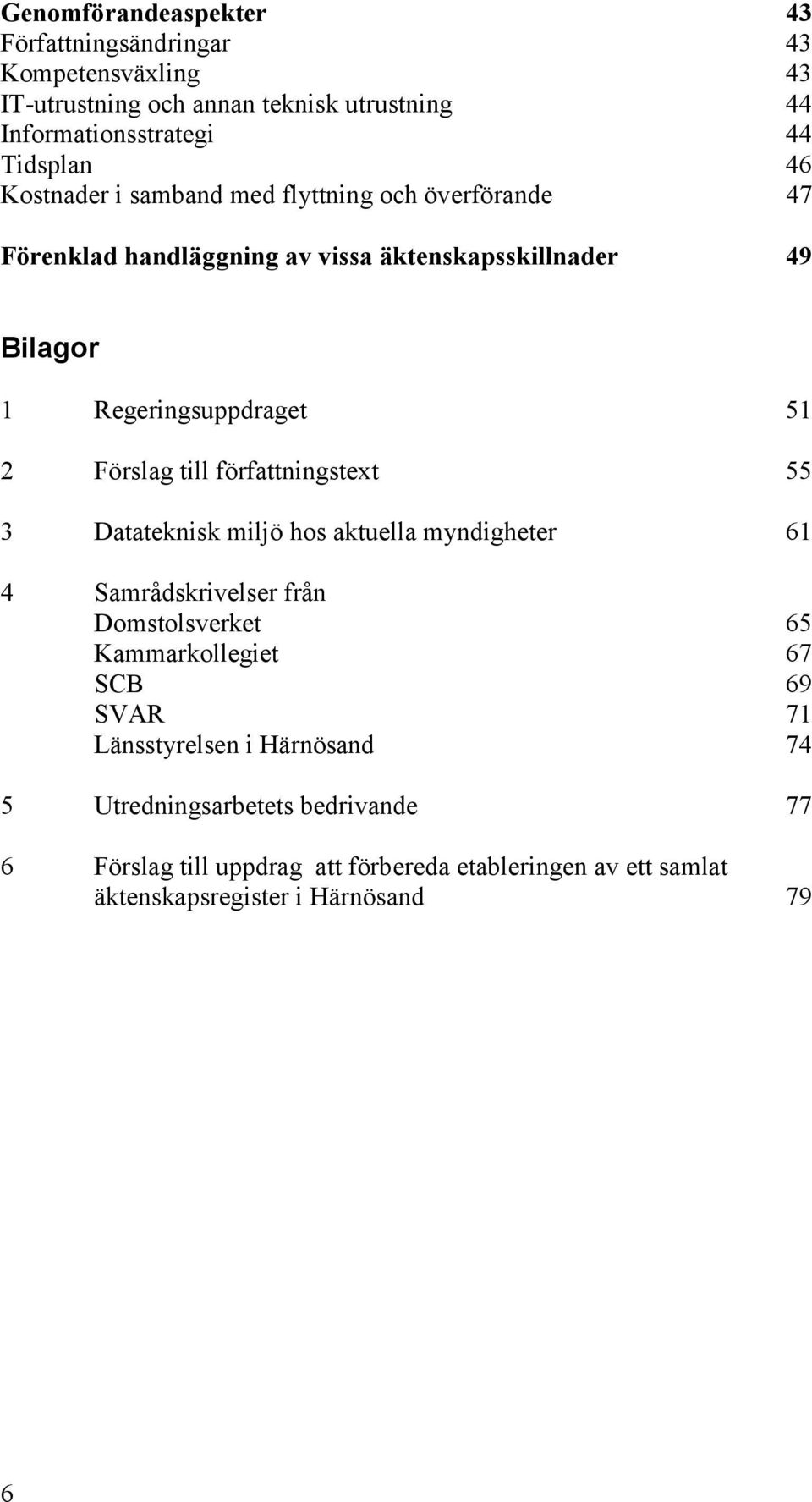 till författningstext 55 3 Datateknisk miljö hos aktuella myndigheter 61 4 Samrådskrivelser från Domstolsverket 65 Kammarkollegiet 67 SCB 69 SVAR 71