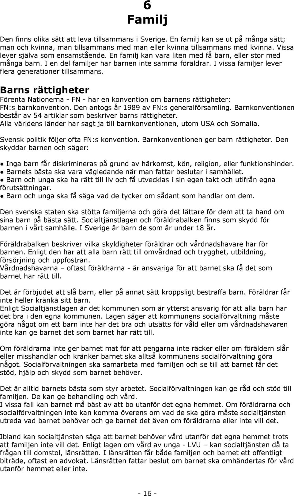 I vissa familjer lever flera generationer tillsammans. Barns rättigheter Förenta Nationerna - FN - har en konvention om barnens rättigheter: FN:s barnkonvention.