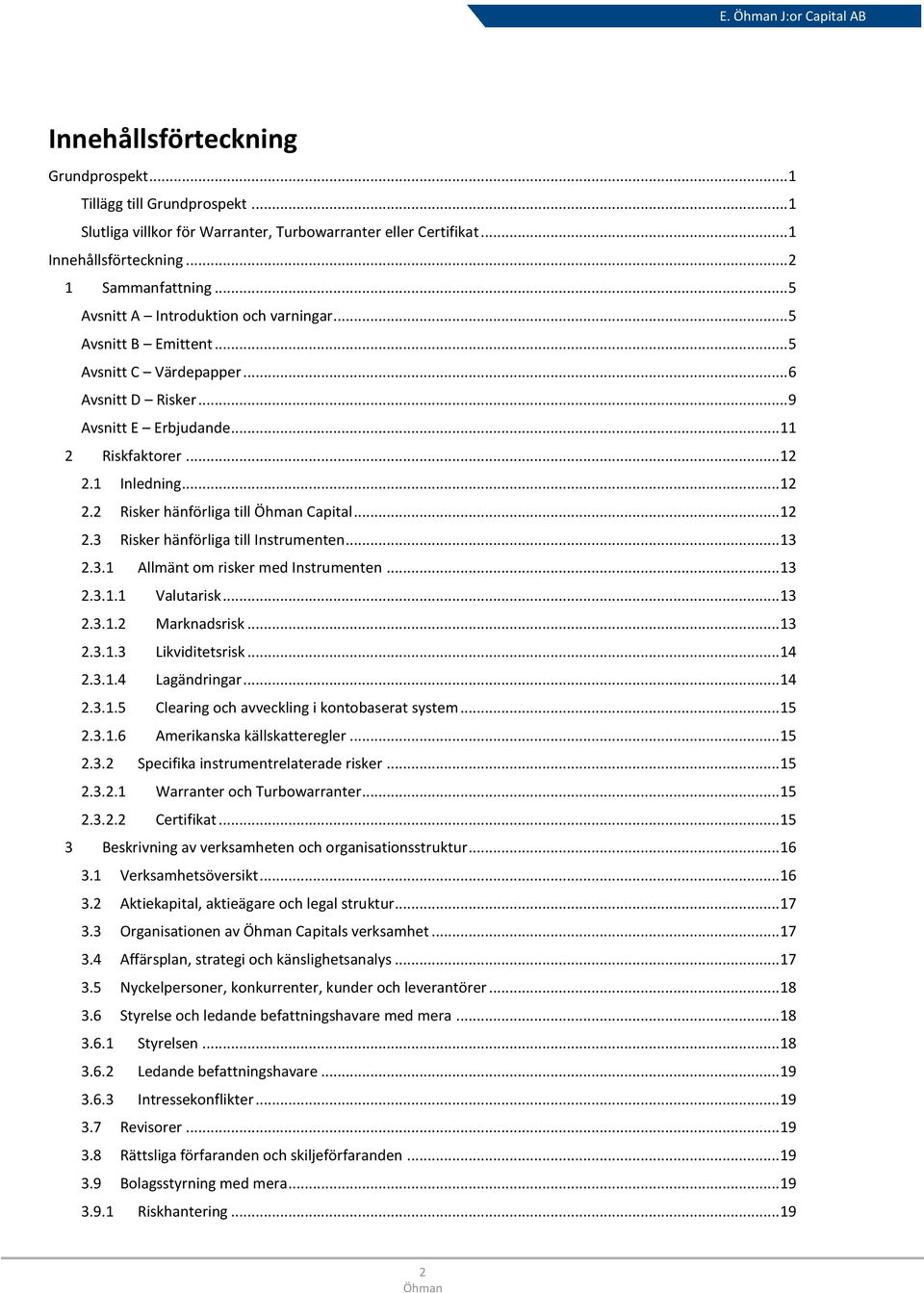 1 Inledning... 12 2.2 Risker hänförliga till Capital... 12 2.3 Risker hänförliga till Instrumenten... 13 2.3.1 Allmänt om risker med Instrumenten... 13 2.3.1.1 Valutarisk... 13 2.3.1.2 Marknadsrisk.