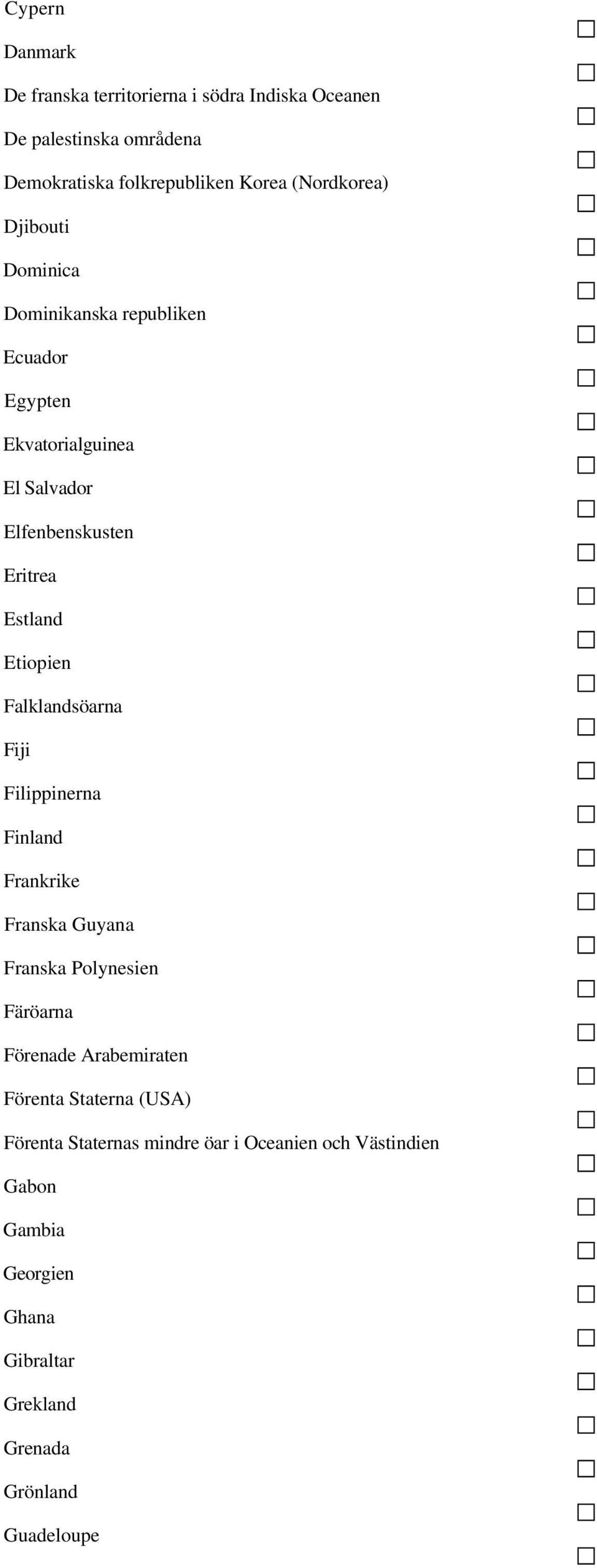 Etiopien Falklandsöarna Fiji Filippinerna Finland Frankrike Franska Guyana Franska Polynesien Färöarna Förenade Arabemiraten Förenta