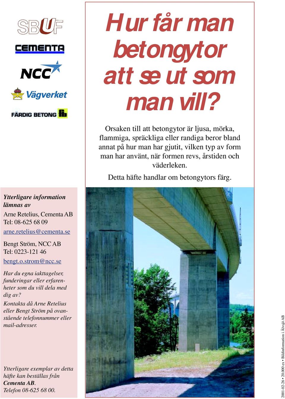 väderleken. Detta häfte handlar om betongytors färg. Ytterligare information lämnas av Arne Retelius, Cementa AB Tel: 08-625 68 09 arne.retelius@cementa.