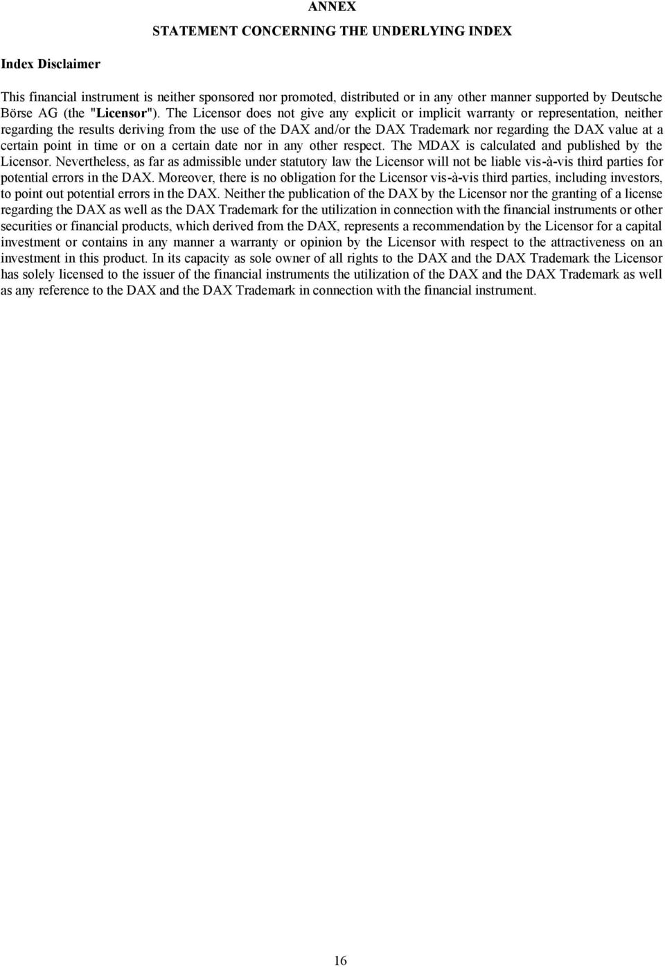 The Licensor does not give any explicit or implicit warranty or representation, neither regarding the results deriving from the use of the DAX and/or the DAX Trademark nor regarding the DAX value at