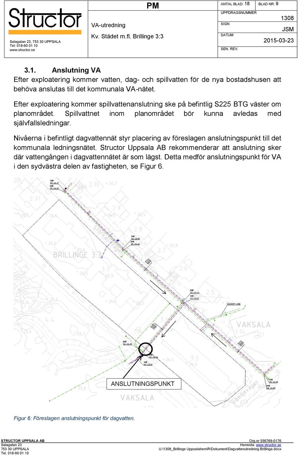 Nivåerna i befintligt dagvattennät styr placering av föreslagen anslutningspunkt till det kommunala ledningsnätet.