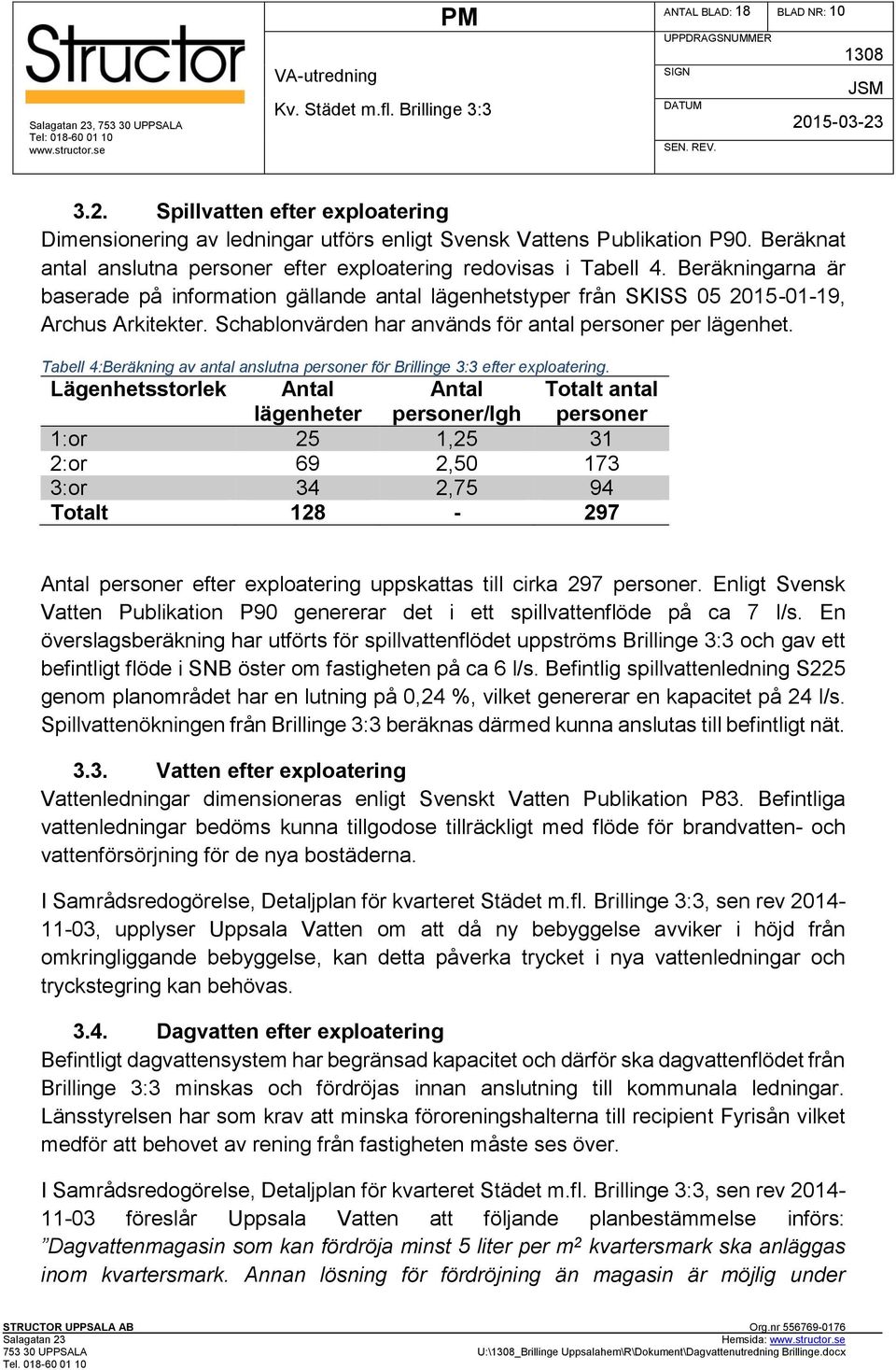 Schablonvärden har används för antal personer per lägenhet. Tabell 4:Beräkning av antal anslutna personer för Brillinge 3:3 efter exploatering.