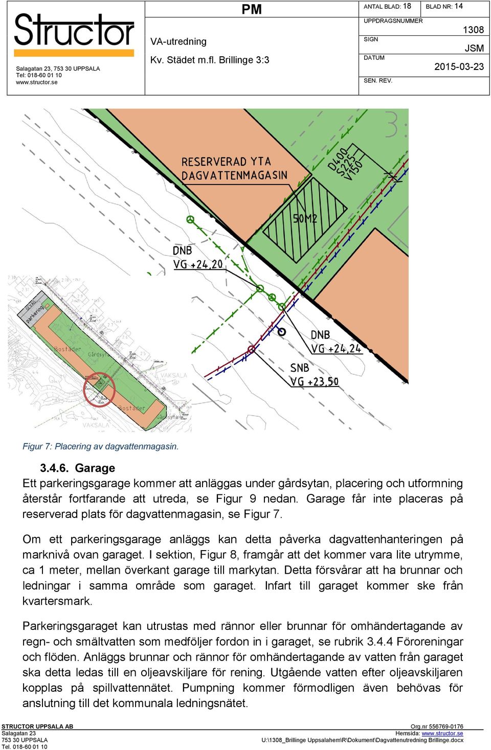 Garage får inte placeras på reserverad plats för dagvattenmagasin, se Figur 7. Om ett parkeringsgarage anläggs kan detta påverka dagvattenhanteringen på marknivå ovan garaget.