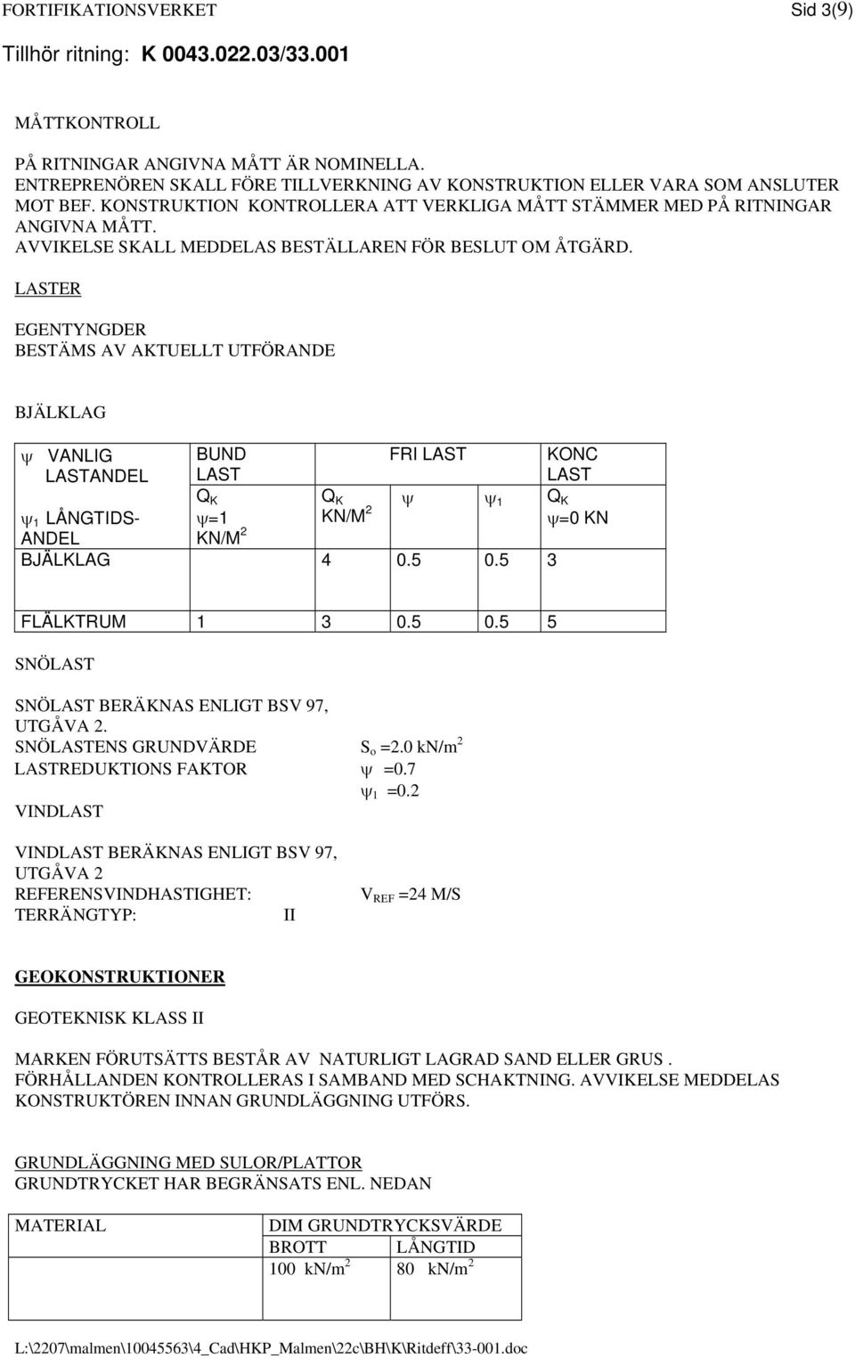 LASTER EGENTYNGDER BESTÄMS AV AKTUELLT UTFÖRANDE BJÄLKLAG ψ VANLIG LASTANDEL BUND LAST FRI LAST KONC LAST ψ 1 LÅNGTIDS- Q K ψ=1 Q K KN/M 2 ψ ψ 1 Q K ψ=0 KN ANDEL KN/M 2 BJÄLKLAG 4 0.5 0.