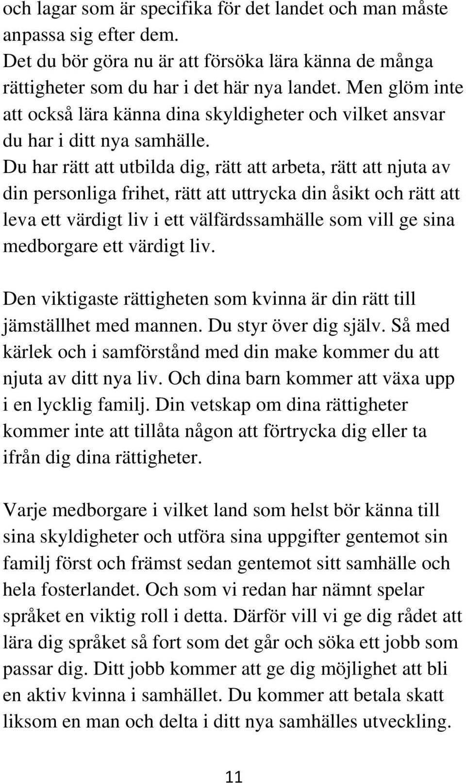 Du har rätt att utbilda dig, rätt att arbeta, rätt att njuta av din personliga frihet, rätt att uttrycka din åsikt och rätt att leva ett värdigt liv i ett välfärdssamhälle som vill ge sina medborgare