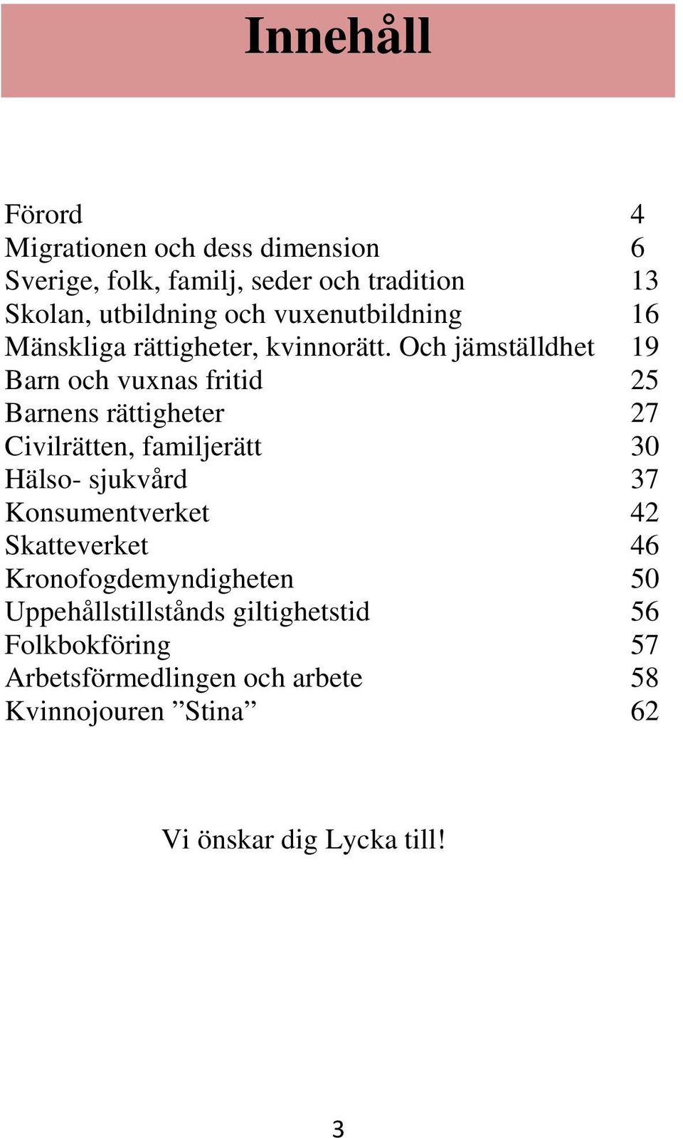 Och jämställdhet 19 Barn och vuxnas fritid 25 Barnens rättigheter 27 Civilrätten, familjerätt 30 Hälso- sjukvård 37